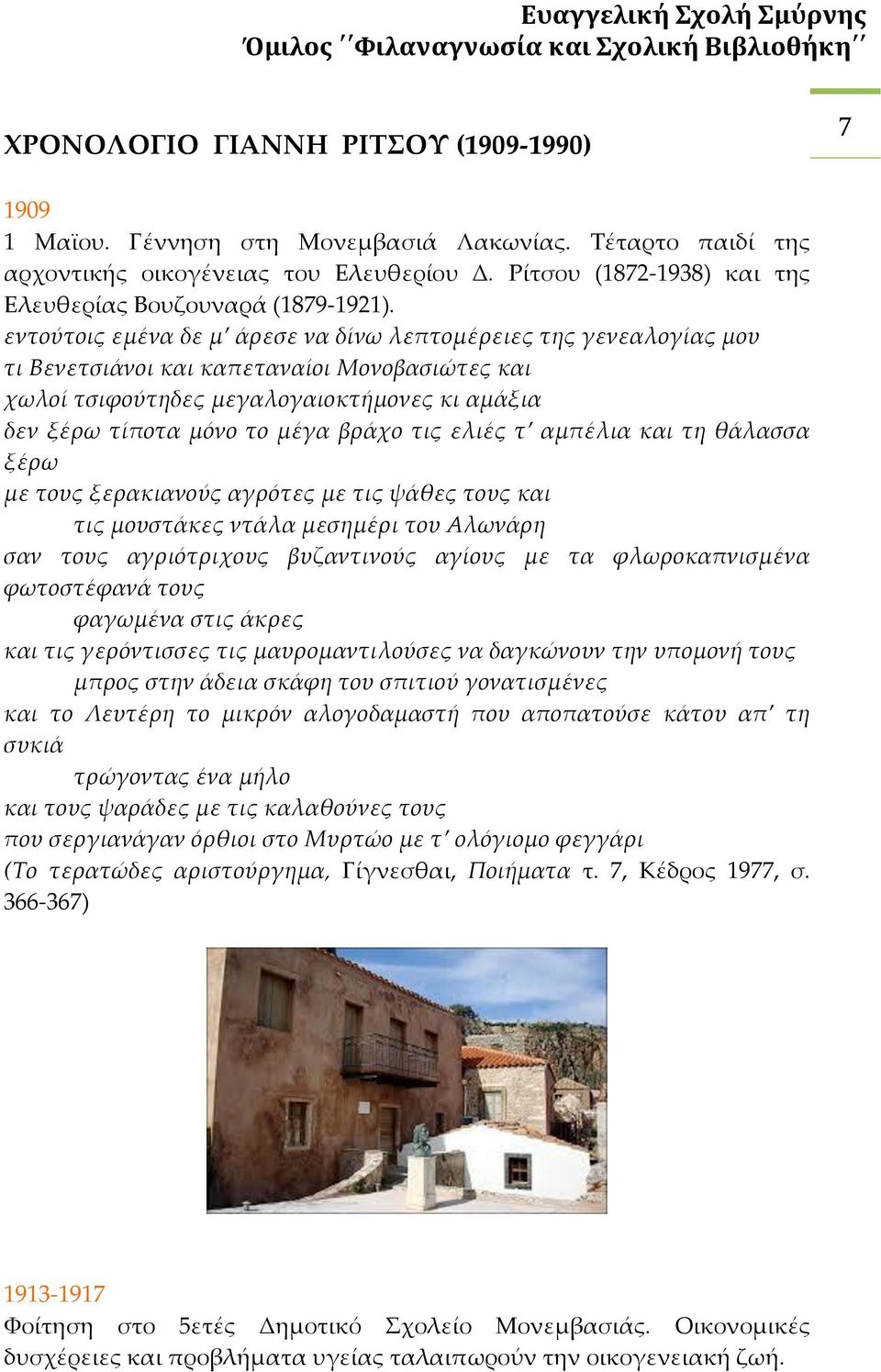 εντούτοις εμένα δε μ άρεσε να δίνω λεπτομέρειες της γενεαλογίας μου τι Βενετσιάνοι και καπεταναίοι Μονοβασιώτες και χωλοί τσιφούτηδες μεγαλογαιοκτήμονες κι αμάξια δεν ξέρω τίποτα μόνο το μέγα βράχο