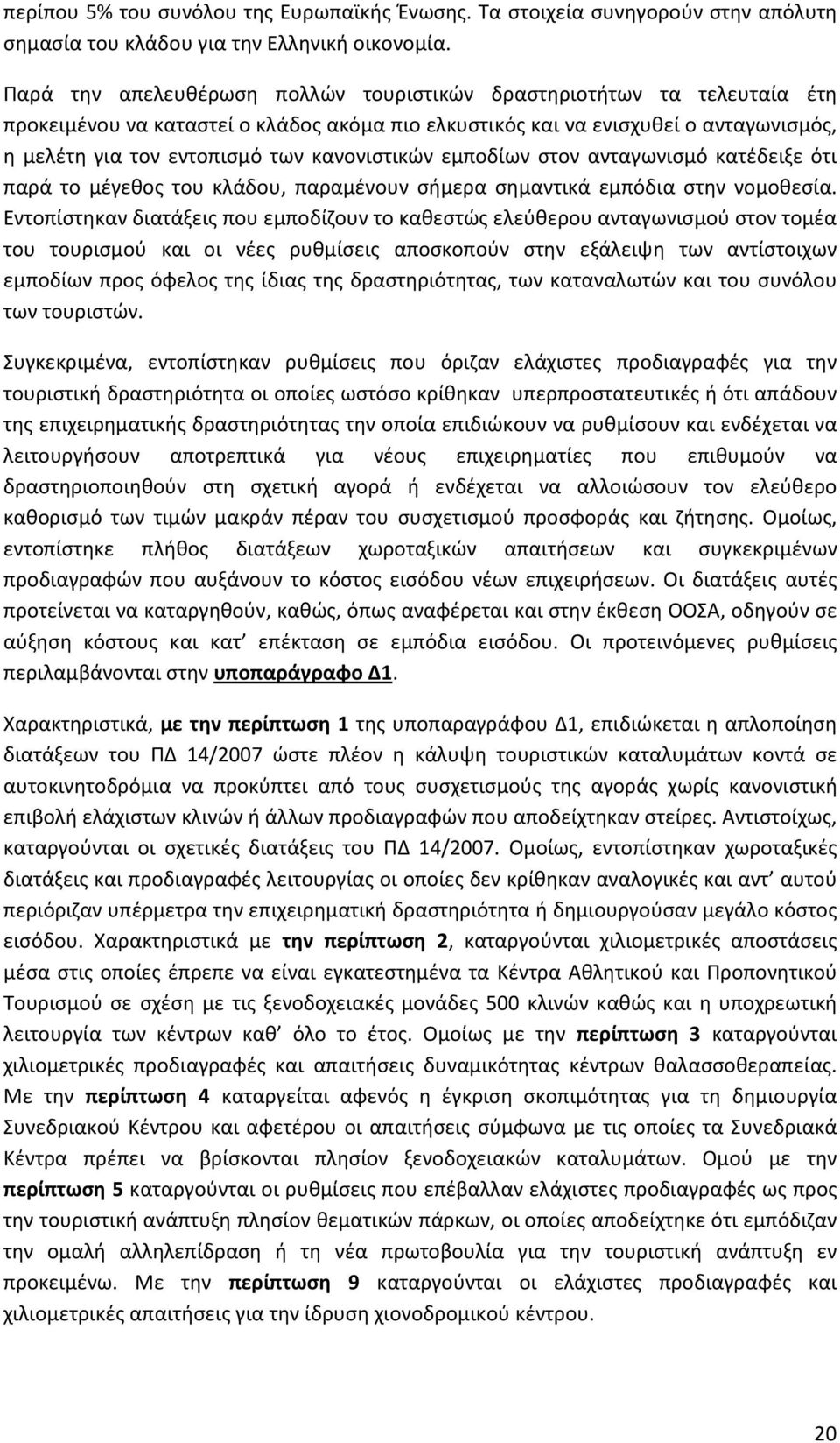 κανονιστικών εμποδίων στον ανταγωνισμό κατέδειξε ότι παρά το μέγεθος του κλάδου, παραμένουν σήμερα σημαντικά εμπόδια στην νομοθεσία.