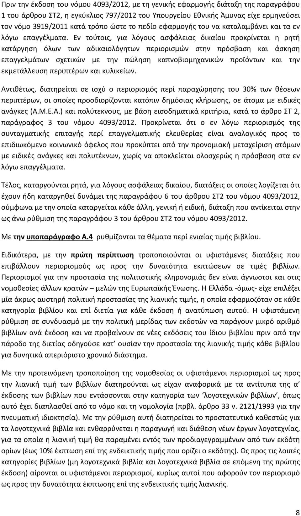 Εν τούτοις, για λόγους ασφάλειας δικαίου προκρίνεται η ρητή κατάργηση όλων των αδικαιολόγητων περιορισμών στην πρόσβαση και άσκηση επαγγελμάτων σχετικών με την πώληση καπνοβιομηχανικών προϊόντων και