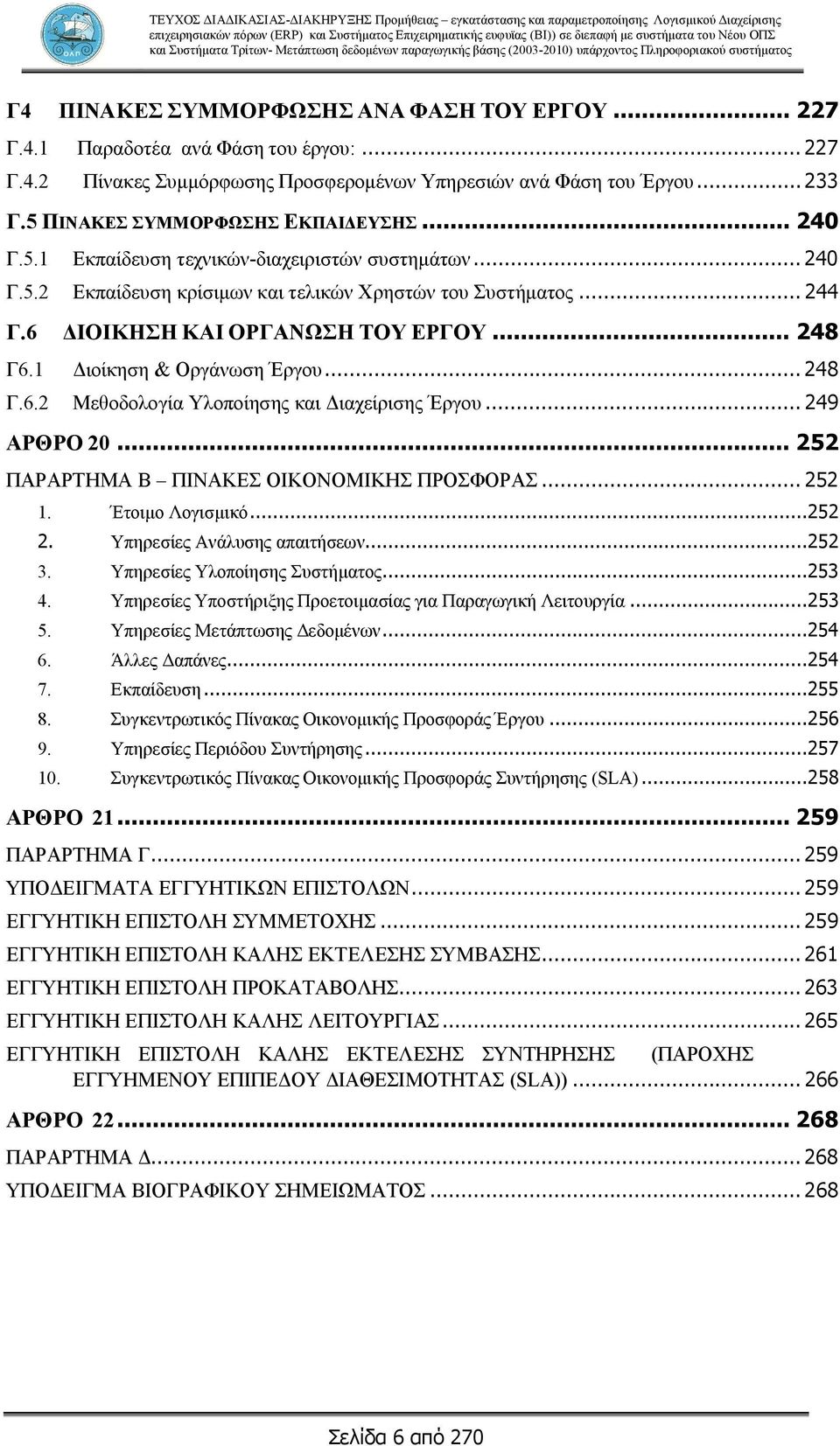 6 ΔΙΟΙΚΗΣΗ ΚΑΙ ΟΡΓΑΝΩΣΗ ΤΟΥ ΕΡΓΟΥ... 248 Γ6.1 Διοίκηση & Οργάνωση Έργου... 248 Γ.6.2 Μεθοδολογία Υλοποίησης και Διαχείρισης Έργου... 249 ΑΡΘΡΟ 20... 252 ΠΑΡΑΡΤΗΜΑ Β ΠΙΝΑΚΕΣ ΟΙΚΟΝΟΜΙΚΗΣ ΠΡΟΣΦΟΡΑΣ.