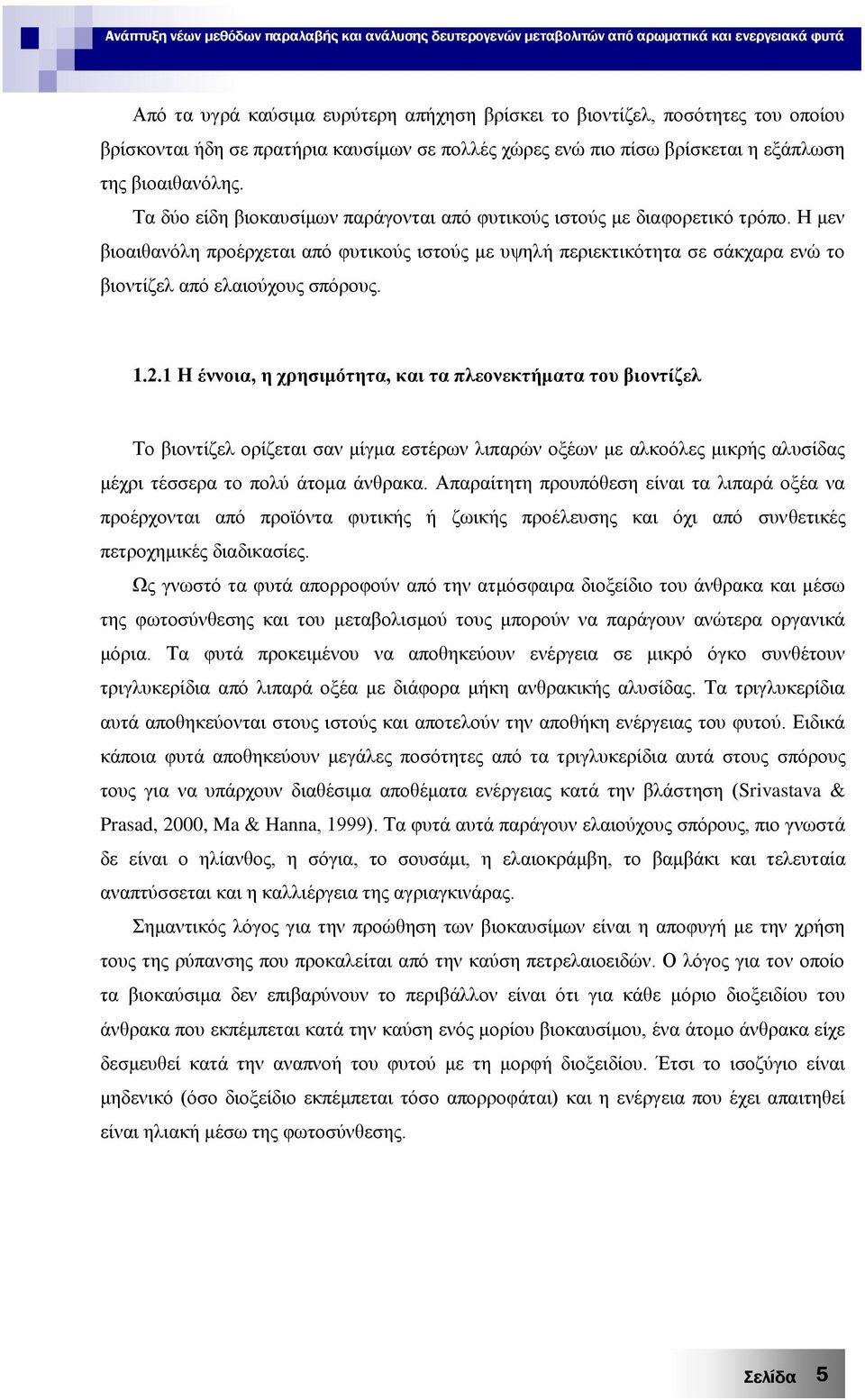 Η μεν βιοαιθανόλη προέρχεται από φυτικούς ιστούς με υψηλή περιεκτικότητα σε σάκχαρα ενώ το βιοντίζελ από ελαιούχους σπόρους. 1.2.