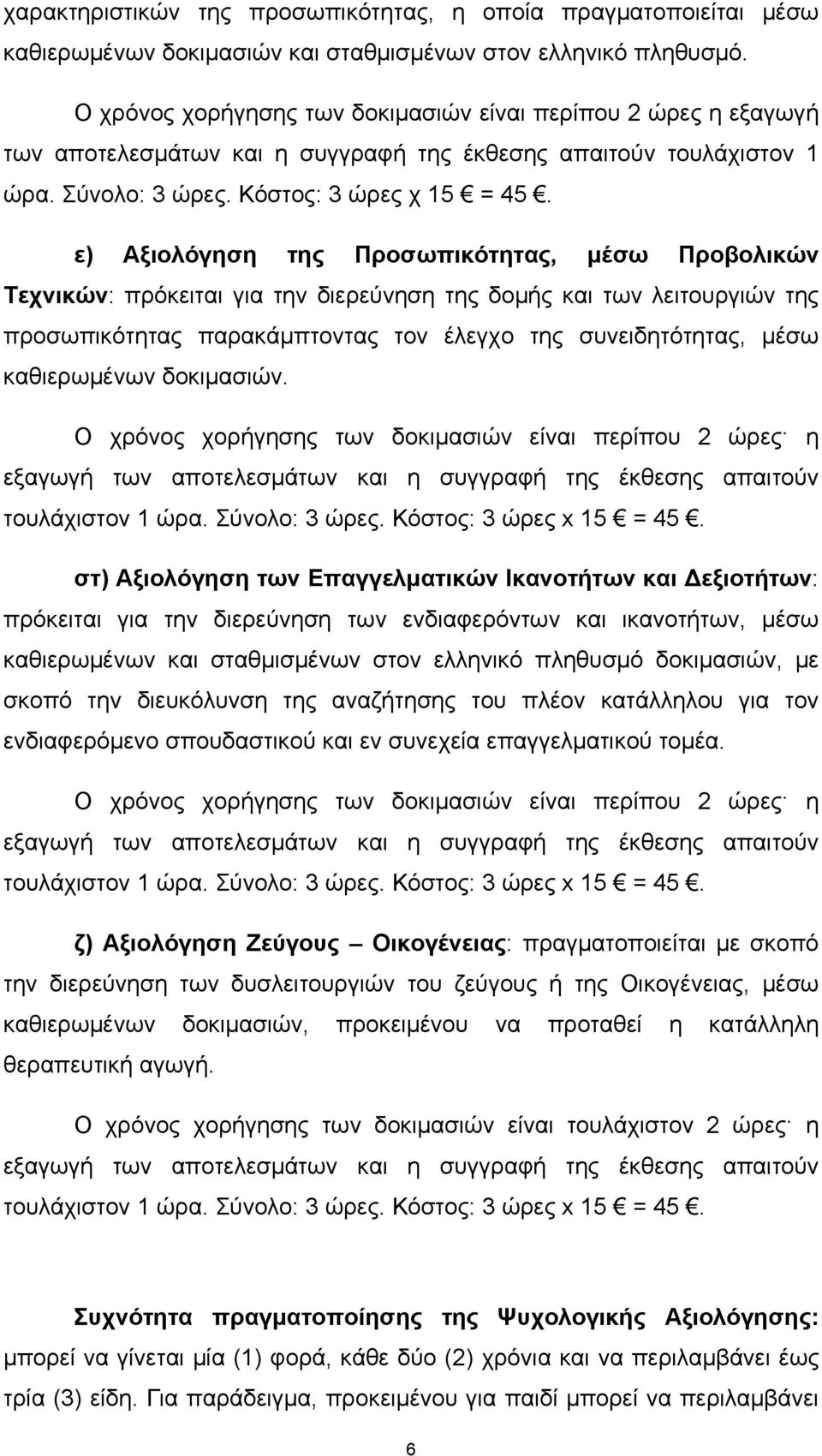 ε) Αξιολόγηση της Προσωπικότητας, μέσω Προβολικών Τεχνικών: πρόκειται για την διερεύνηση της δομής και των λειτουργιών της προσωπικότητας παρακάμπτοντας τον έλεγχο της συνειδητότητας, μέσω