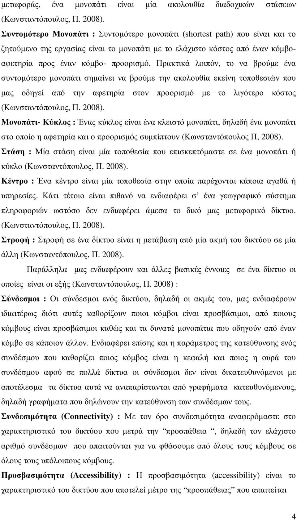 Πρακτικά λοιπόν, το να βρούµε ένα συντοµότερο µονοπάτι σηµαίνει να βρούµε την ακολουθία εκείνη τοποθεσιών που µας οδηγεί από την αφετηρία στον προορισµό µε το λιγότερο κόστος (Κωνσταντόπουλος, Π.