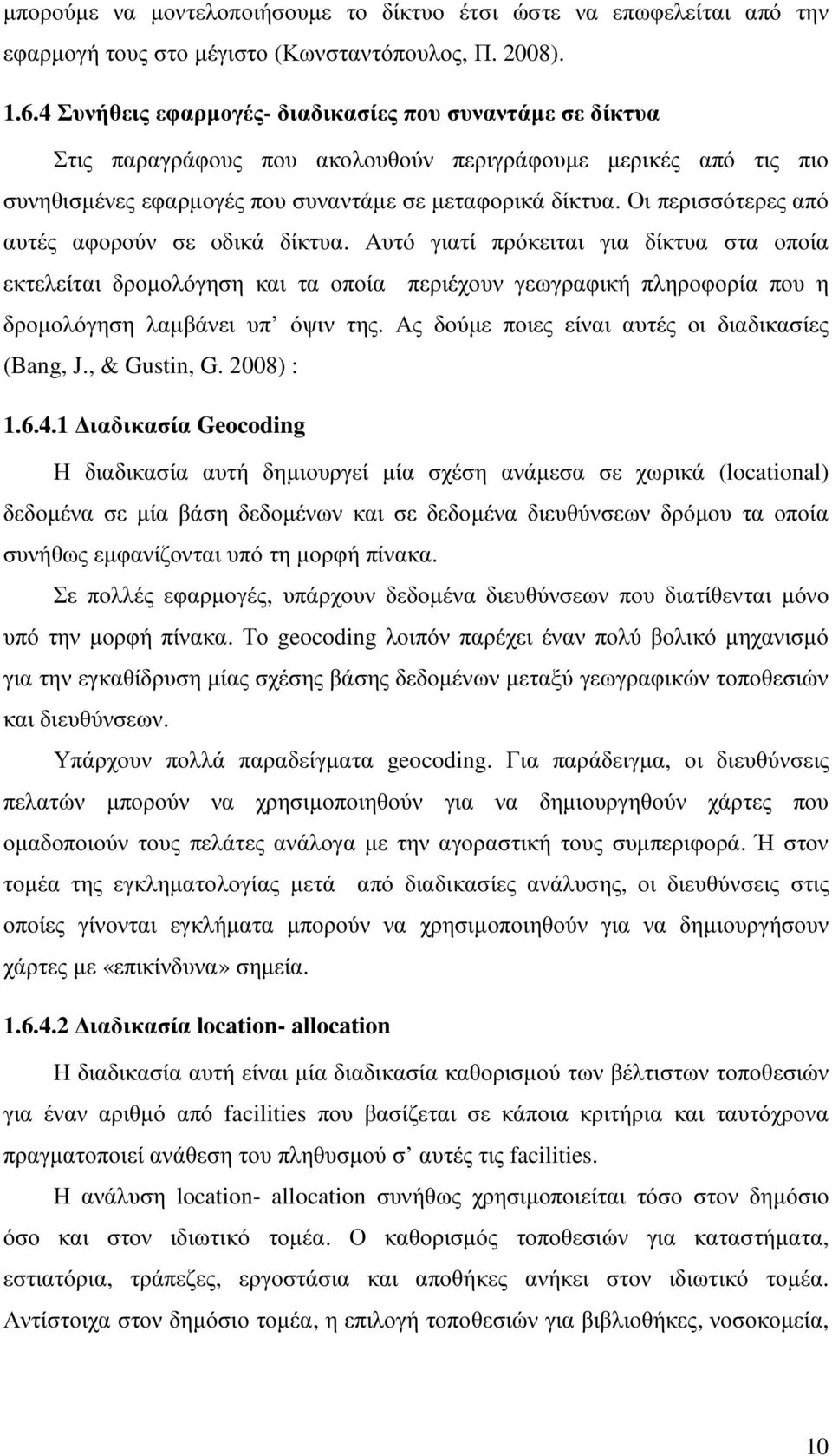 Οι περισσότερες από αυτές αφορούν σε οδικά δίκτυα. Αυτό γιατί πρόκειται για δίκτυα στα οποία εκτελείται δροµολόγηση και τα οποία περιέχουν γεωγραφική πληροφορία που η δροµολόγηση λαµβάνει υπ όψιν της.