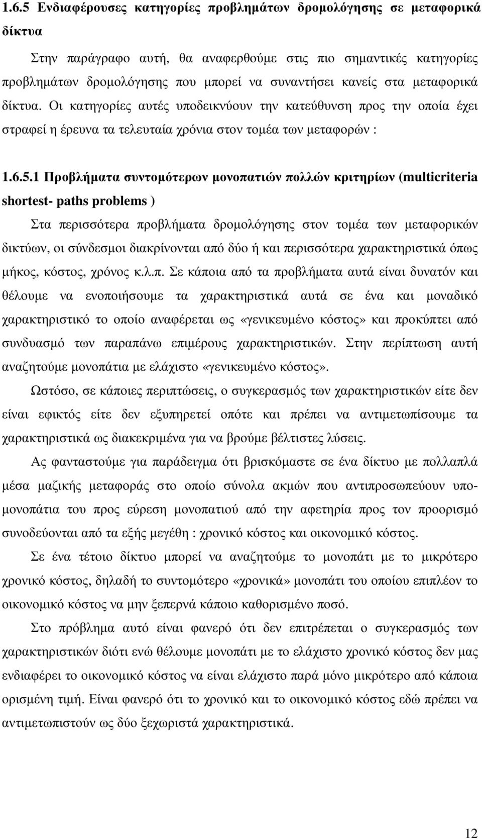 1 Προβλήµατα συντοµότερων µονοπατιών πολλών κριτηρίων (multicriteria shortest- paths problems ) Στα περισσότερα προβλήµατα δροµολόγησης στον τοµέα των µεταφορικών δικτύων, οι σύνδεσµοι διακρίνονται