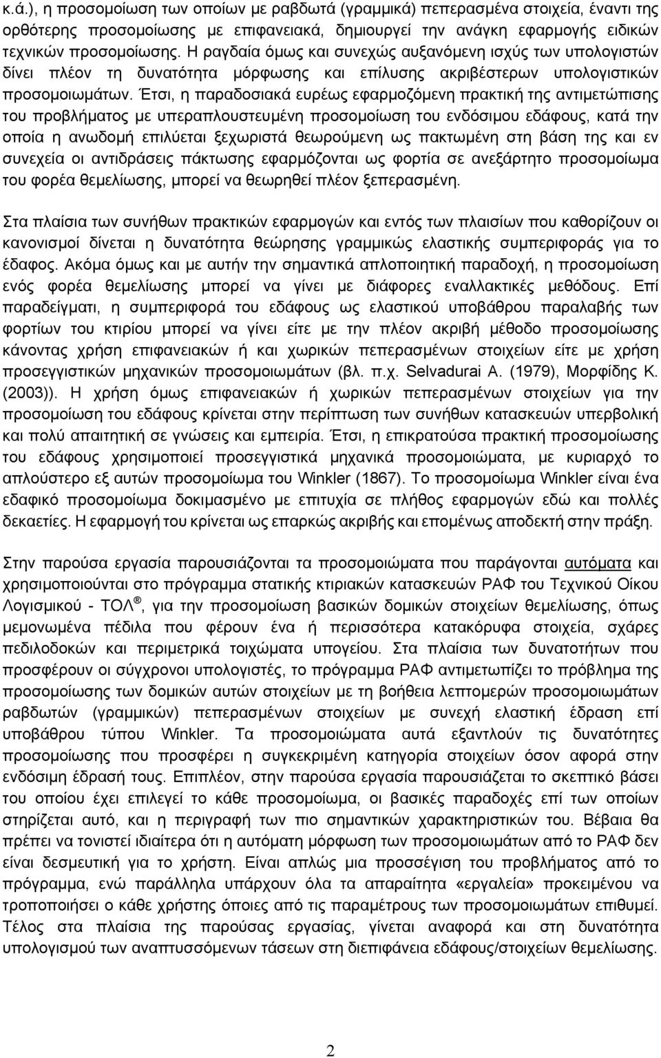 Έτσι, η παραδοσιακά ευρέως εφαρµοζόµενη πρακτική της αντιµετώπισης του προβλήµατος µε υπεραπλουστευµένη προσοµοίωση του ενδόσιµου εδάφους, κατά την οποία η ανωδοµή επιλύεται ξεχωριστά θεωρούµενη ως