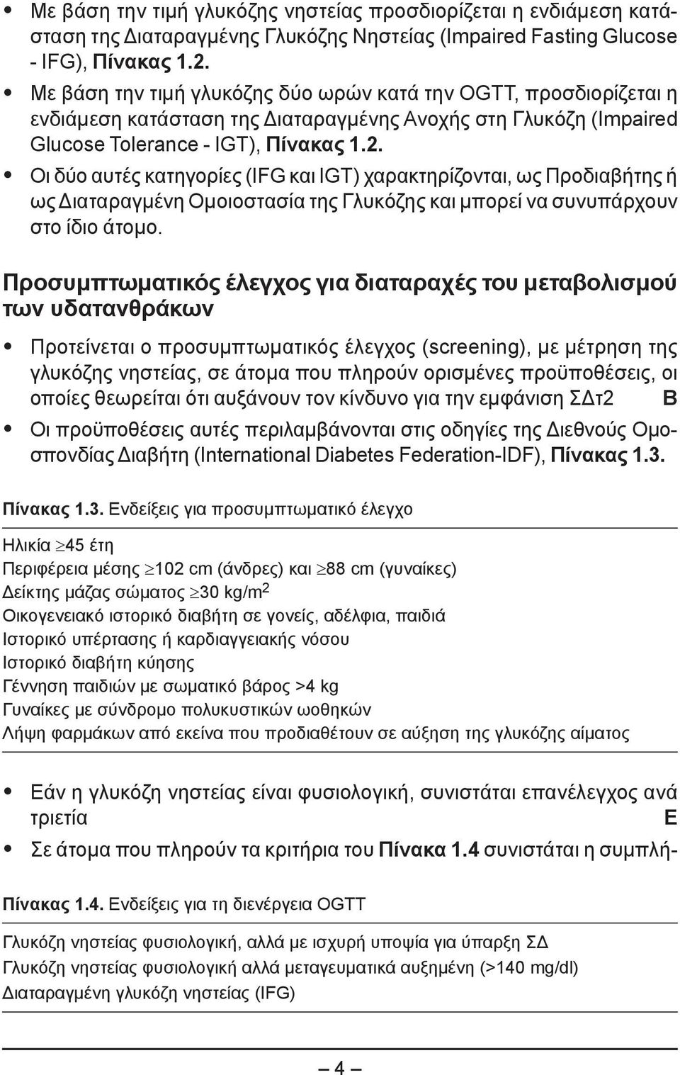 Οι δύο αυτές κατηγορίες (IFG και IGT) χαρακτηρίζονται, ως Προδιαβήτης ή ως Διαταραγμένη Ομοιοστασία της Γλυκόζης και μπορεί να συνυπάρχουν στο ίδιο άτομο.