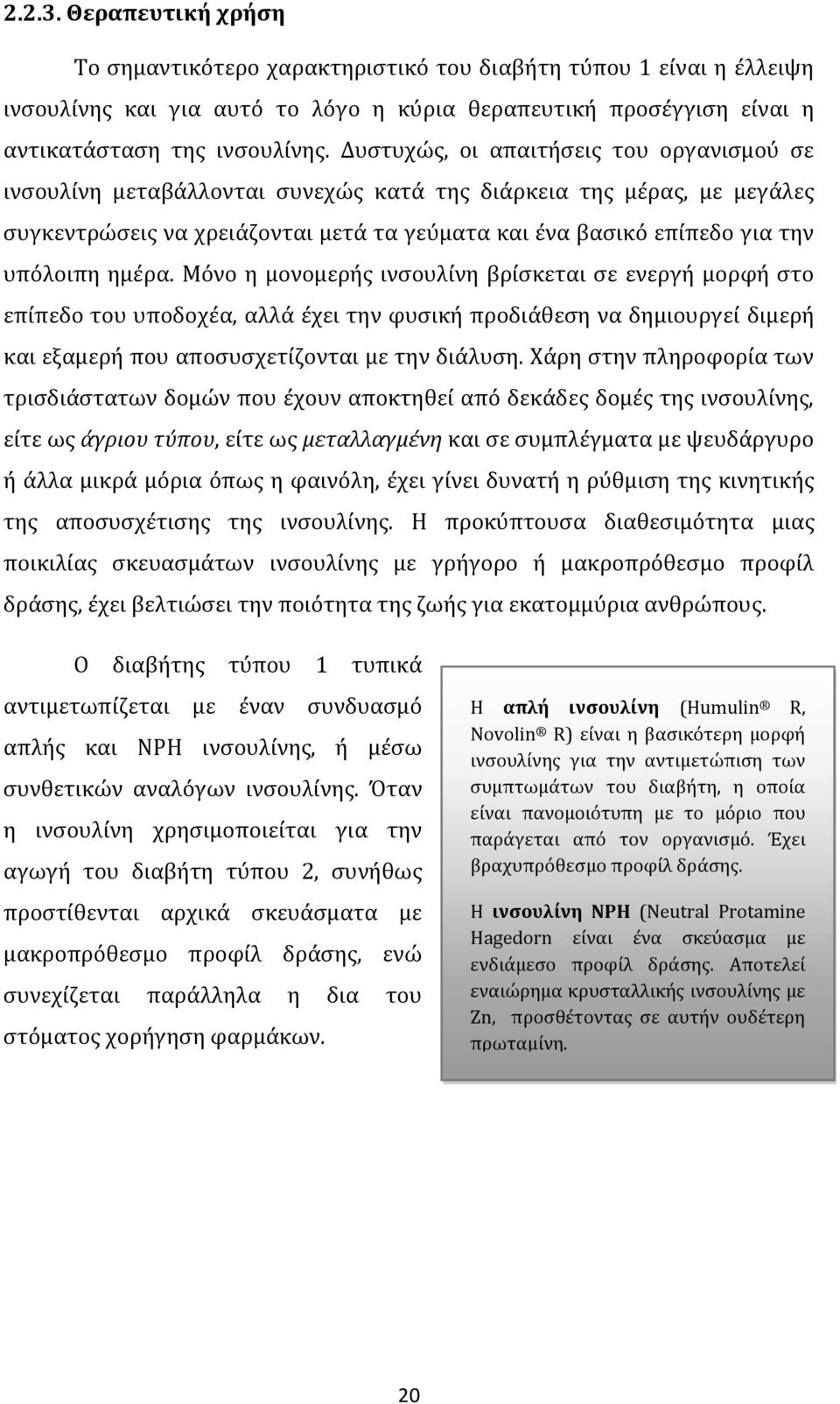 ημέρα. Μόνο η μονομερής ινσουλίνη βρίσκεται σε ενεργή μορφή στο επίπεδο του υποδοχέα, αλλά έχει την φυσική προδιάθεση να δημιουργεί διμερή και εξαμερή που αποσυσχετίζονται με την διάλυση.