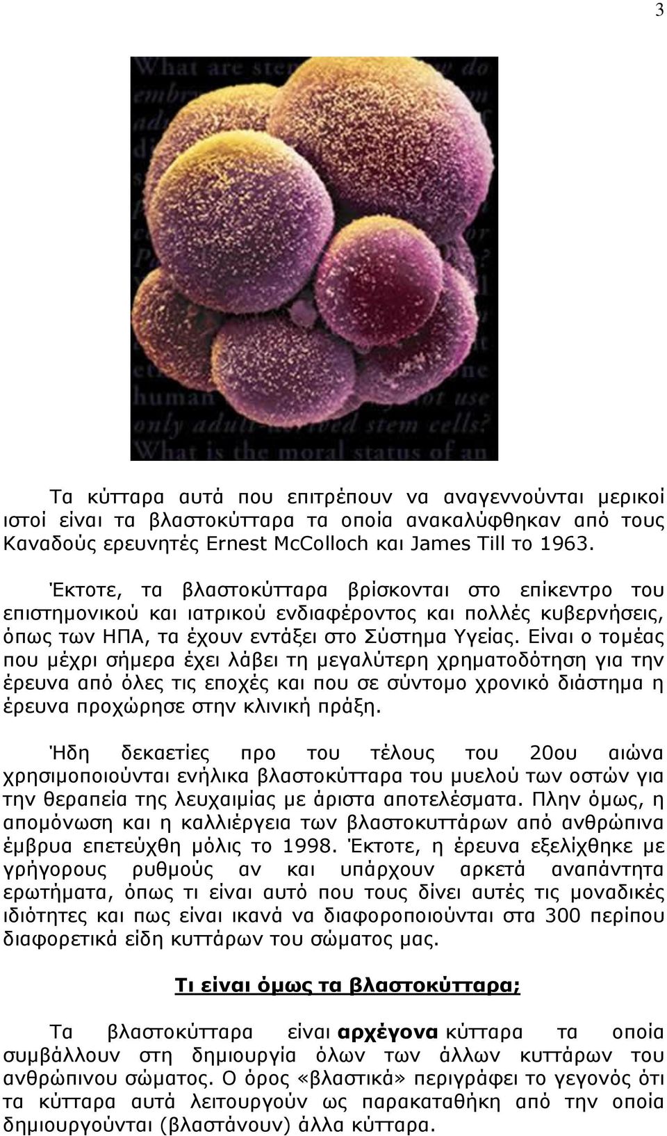 Είναι ο τομέας που μέχρι σήμερα έχει λάβει τη μεγαλύτερη χρηματοδότηση για την έρευνα από όλες τις εποχές και που σε σύντομο χρονικό διάστημα η έρευνα προχώρησε στην κλινική πράξη.