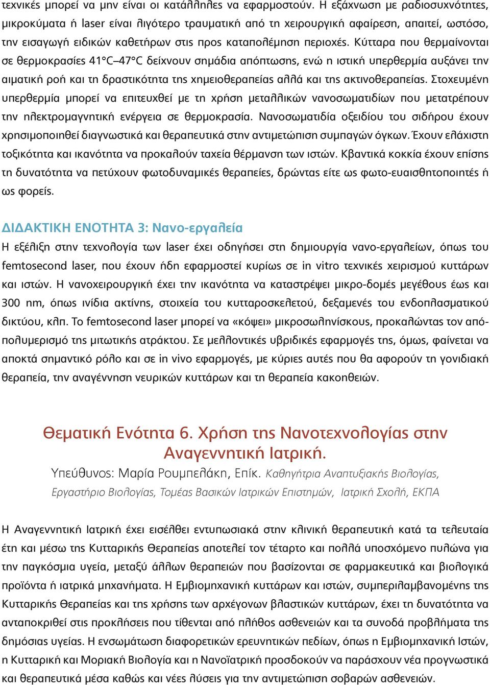 Κύτταρα που θερμαίνονται σε θερμοκρασίες 41 C 47 C δείχνουν σημάδια απόπτωσης, ενώ η ιστική υπερθερμία αυξάνει την αιματική ροή και τη δραστικότητα της χημειοθεραπείας αλλά και της ακτινοθεραπείας.