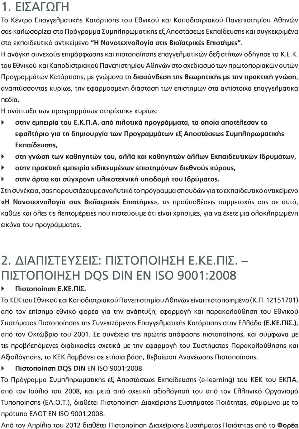 Ε.Κ. του Εθνικού και Καποδιστριακού Πανεπιστημίου Αθηνών στο σχεδιασμό των πρωτοποριακών αυτών Προγραμμάτων Κατάρτισης, με γνώμονα τη διασύνδεση της θεωρητικής με την πρακτική γνώση, αναπτύσσοντας