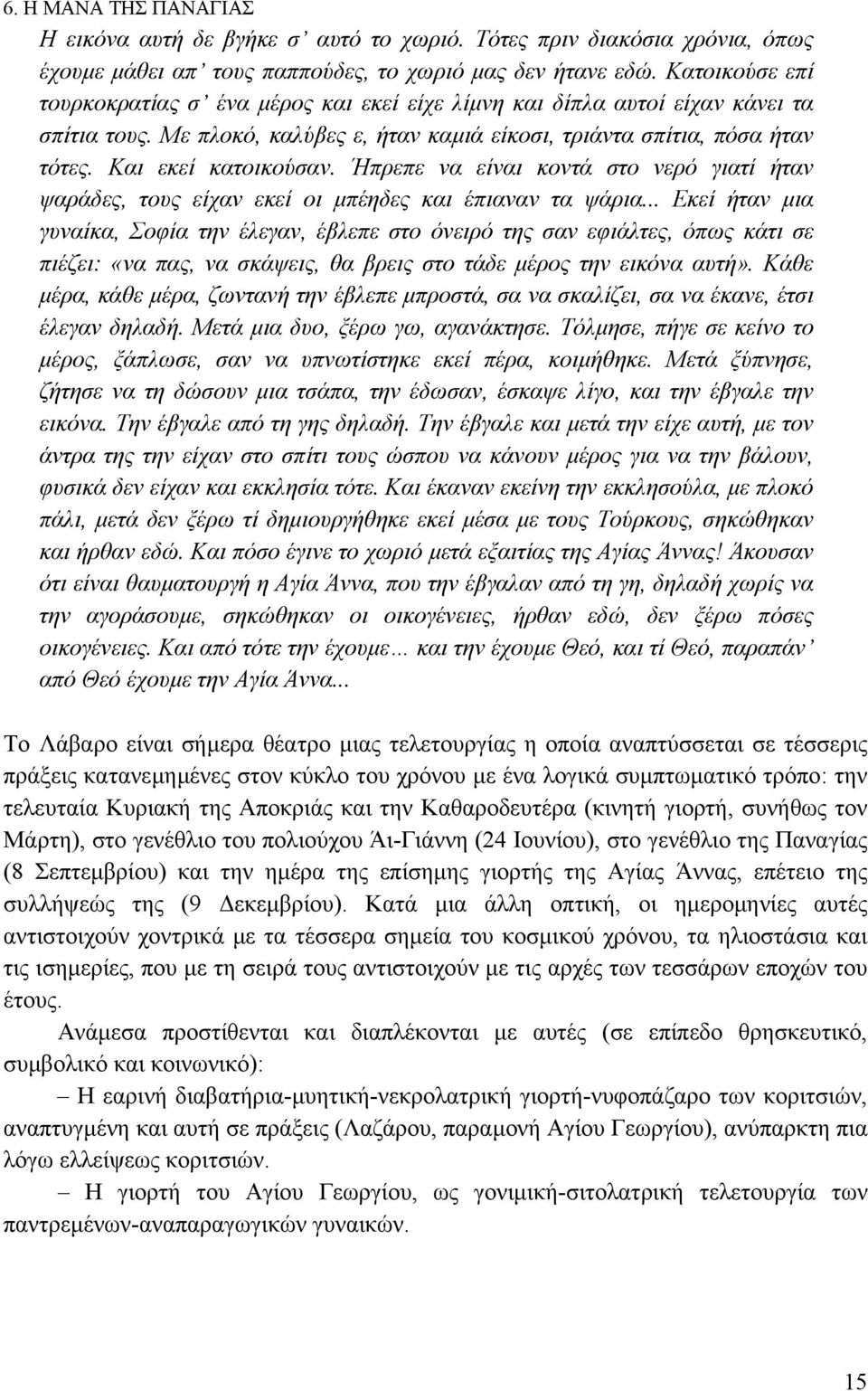 Ήπρεπε να είναι κοντά στο νερό γιατί ήταν ψαράδες, τους είχαν εκεί οι µπέηδες και έπιαναν τα ψάρια.