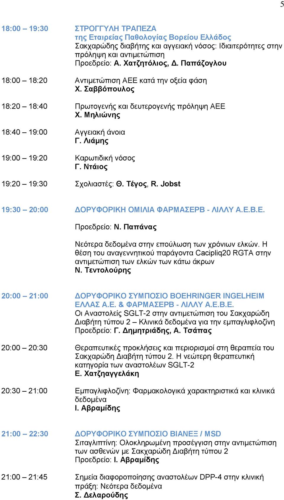 Λιάμης 19:00 19:20 Καρωτιδική νόσος Γ. Ντάιος 19:20 19:30 Σχολιαστές: Θ. Τέγος, R. Jobst 19:30 20:00 ΔΟΡΥΦΟΡΙΚΗ ΟΜΙΛΙΑ ΦΑΡΜΑΣΕΡΒ - ΛΙΛΛΥ Α.Ε.Β.Ε. Προεδρείο: Ν.