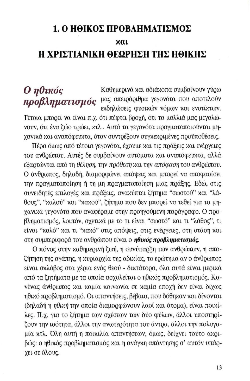 . Αυτά τα γεγονότα πραγματοποιούνται μηχανικά και αναπόφευκτα, όταν συντρέξουν συγκεκριμένες προϋποθέσεις. Πέρα όμως από τέτοια γεγονότα, έχουμε και τις πράξεις και ενέργειες του ανθρώπου.