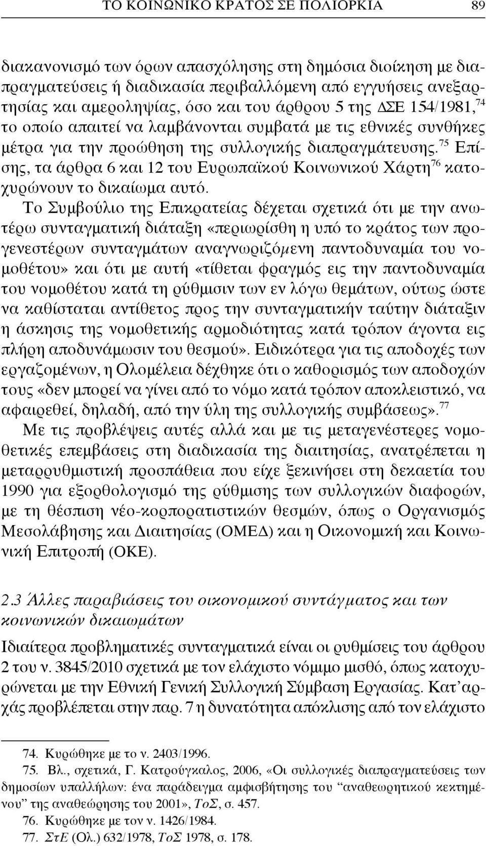 75 Επίσης, τα άρθρα 6 και 12 του Ευρωπαϊκού Κοινωνικού Χάρτη 76 κατοχυρώνουν το δικαίωμα αυτό.