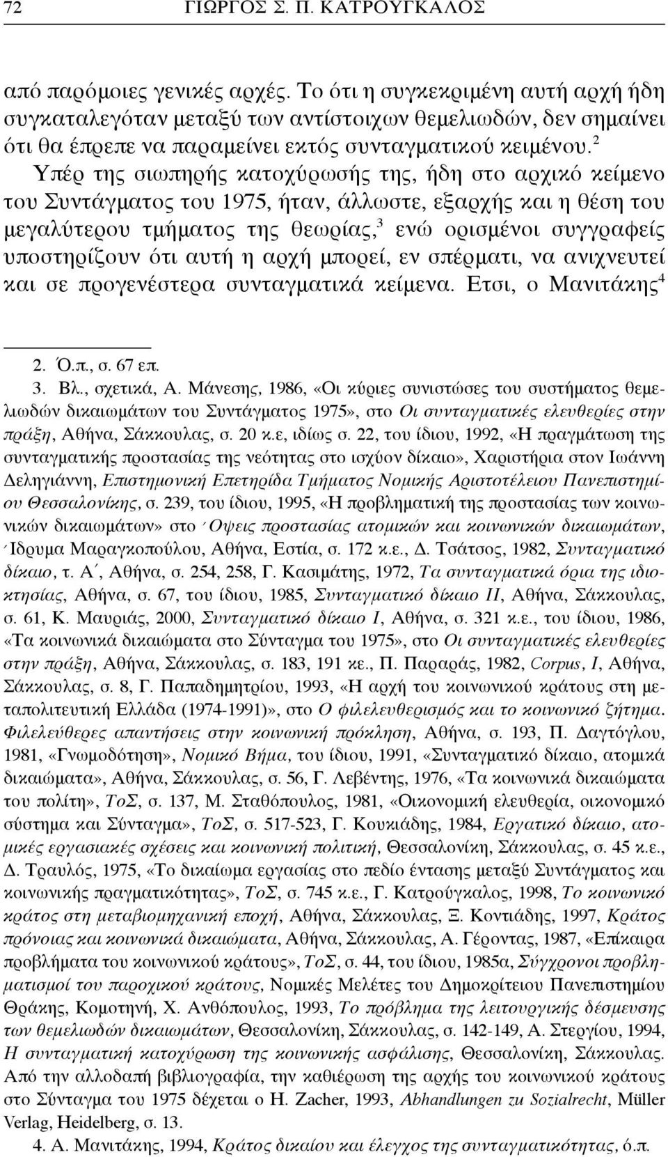 2 Υπέρ της σιωπηρής κατοχύρωσής της, ήδη στο αρχικό κείμενο του Συντάγματος του 1975, ήταν, άλλωστε, εξαρχής και η θέση του μεγαλύτερου τμήματος της θεωρίας, 3 ενώ ορισμένοι συγγραφείς υποστηρίζουν