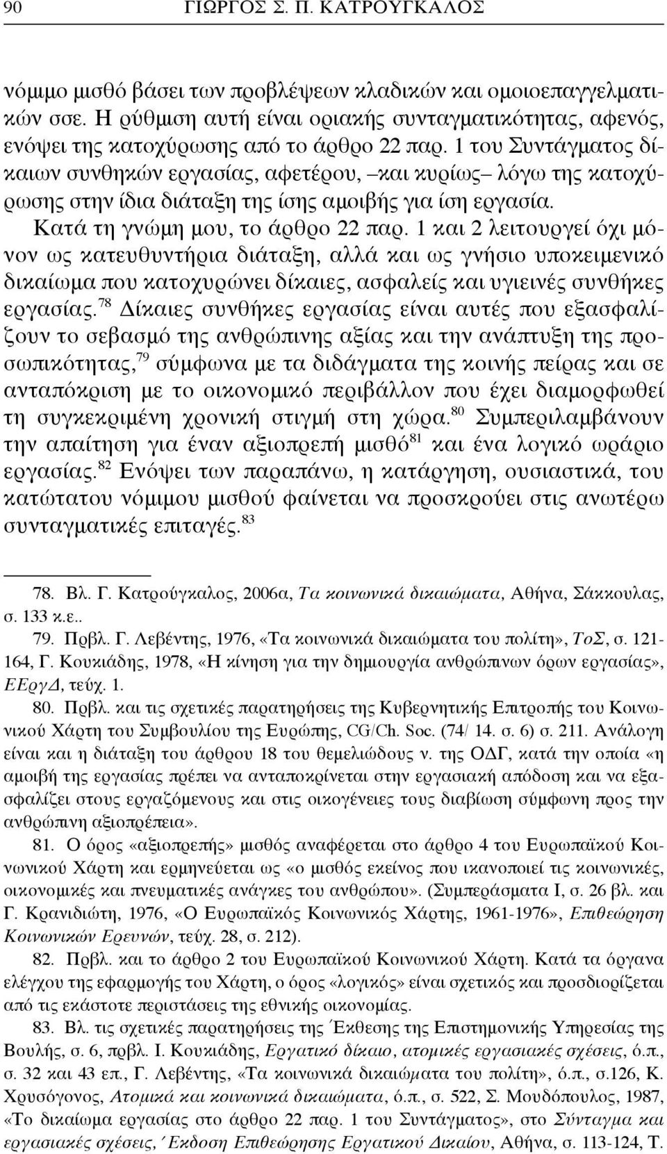 1 του Συντάγματος δίκαιων συνθηκών εργασίας, αφετέρου, και κυρίως λόγω της κατοχύρωσης στην ίδια διάταξη της ίσης αμοιβής για ίση εργασία. Κατά τη γνώμη μου, το άρθρο 22 παρ.