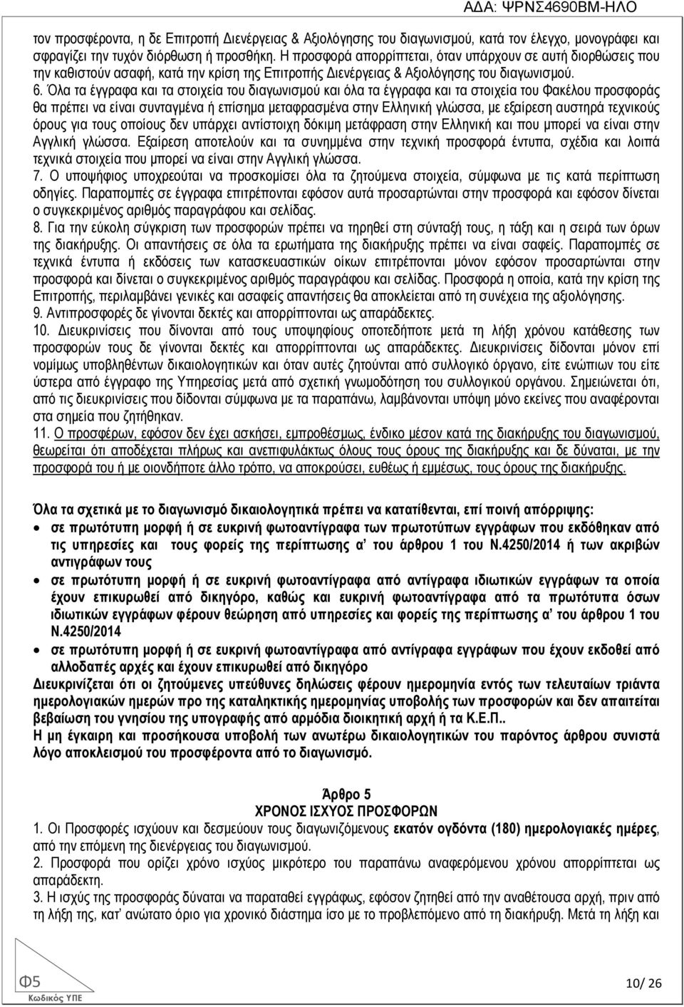 Όλα τα έγγραφα και τα στοιχεία του διαγωνισµού και όλα τα έγγραφα και τα στοιχεία του Φακέλου προσφοράς θα πρέπει να είναι συνταγµένα ή επίσηµα µεταφρασµένα στην Ελληνική γλώσσα, µε εξαίρεση αυστηρά