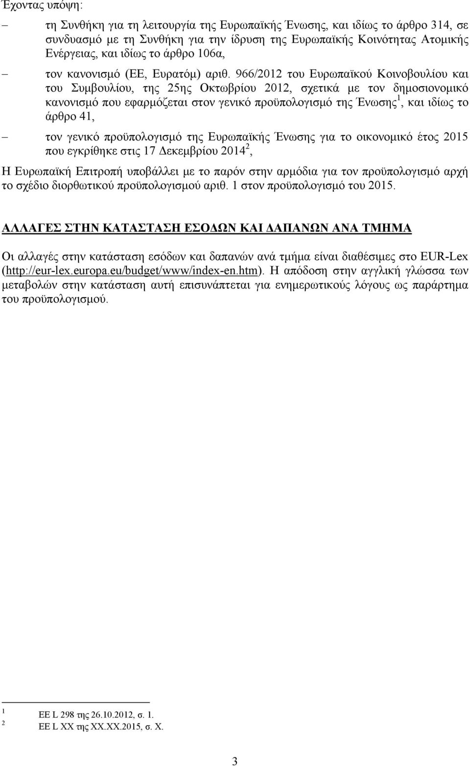 966/2012 του Ευρωπαϊκού Κοινοβουλίου και του Συμβουλίου, της 25ης Οκτωβρίου 2012, σχετικά με τον δημοσιονομικό κανονισμό που εφαρμόζεται στον γενικό προϋπολογισμό της Ένωσης 1, και ιδίως το άρθρο 41,