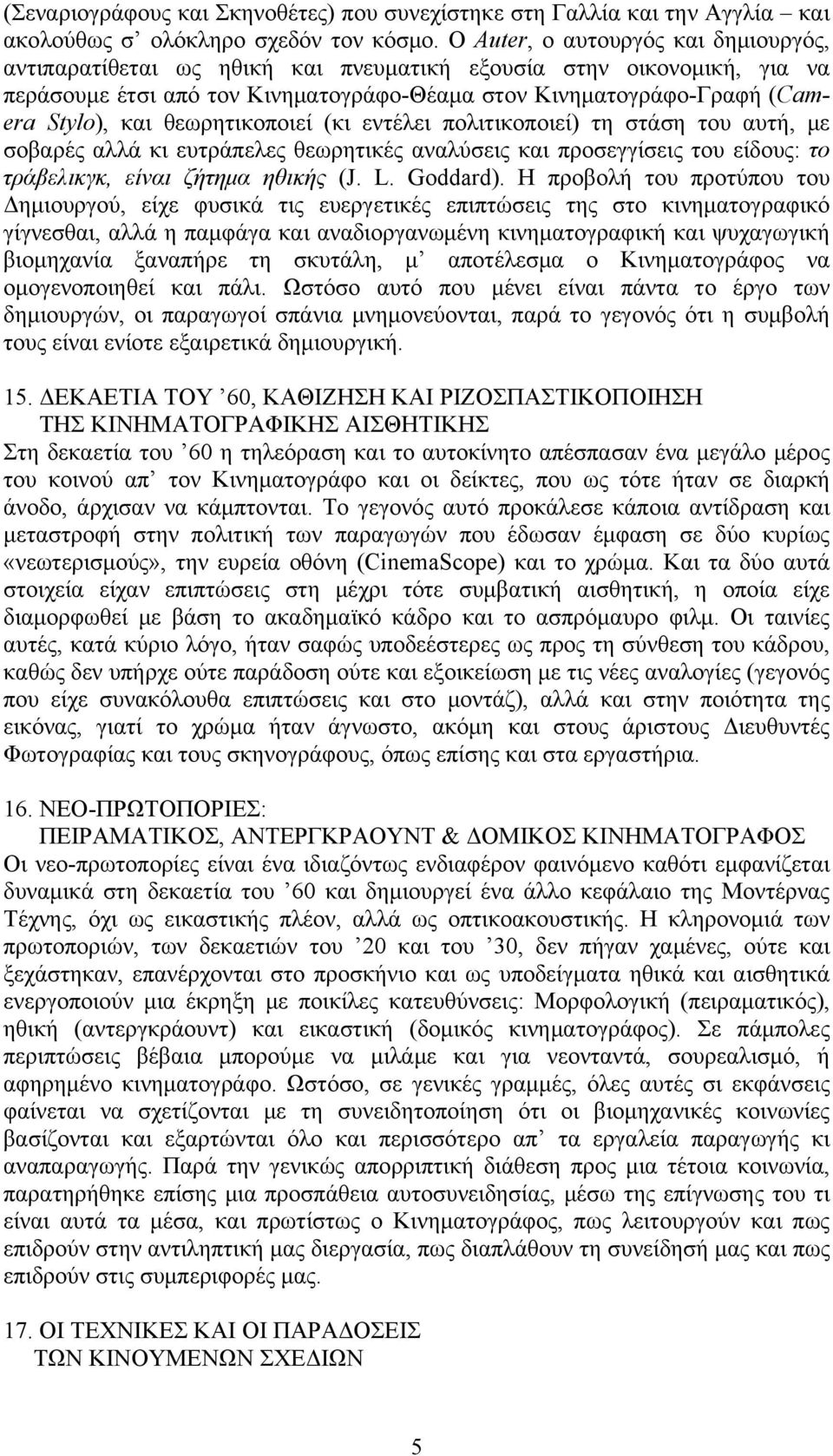 θεωρητικοποιεί (κι εντέλει πολιτικοποιεί) τη στάση του αυτή, με σοβαρές αλλά κι ευτράπελες θεωρητικές αναλύσεις και προσεγγίσεις του είδους: το τράβελικγκ, είναι ζήτημα ηθικής (J. L. Goddard).