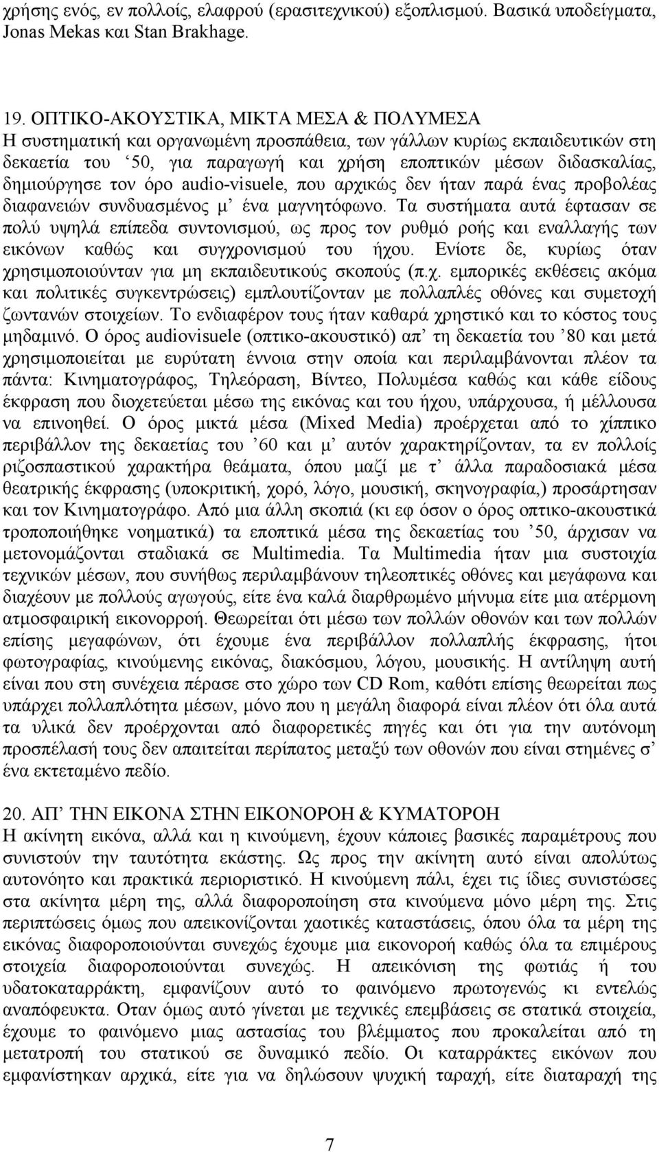 τον όρο audio-visuele, που αρχικώς δεν ήταν παρά ένας προβολέας διαφανειών συνδυασμένος μ ένα μαγνητόφωνο.