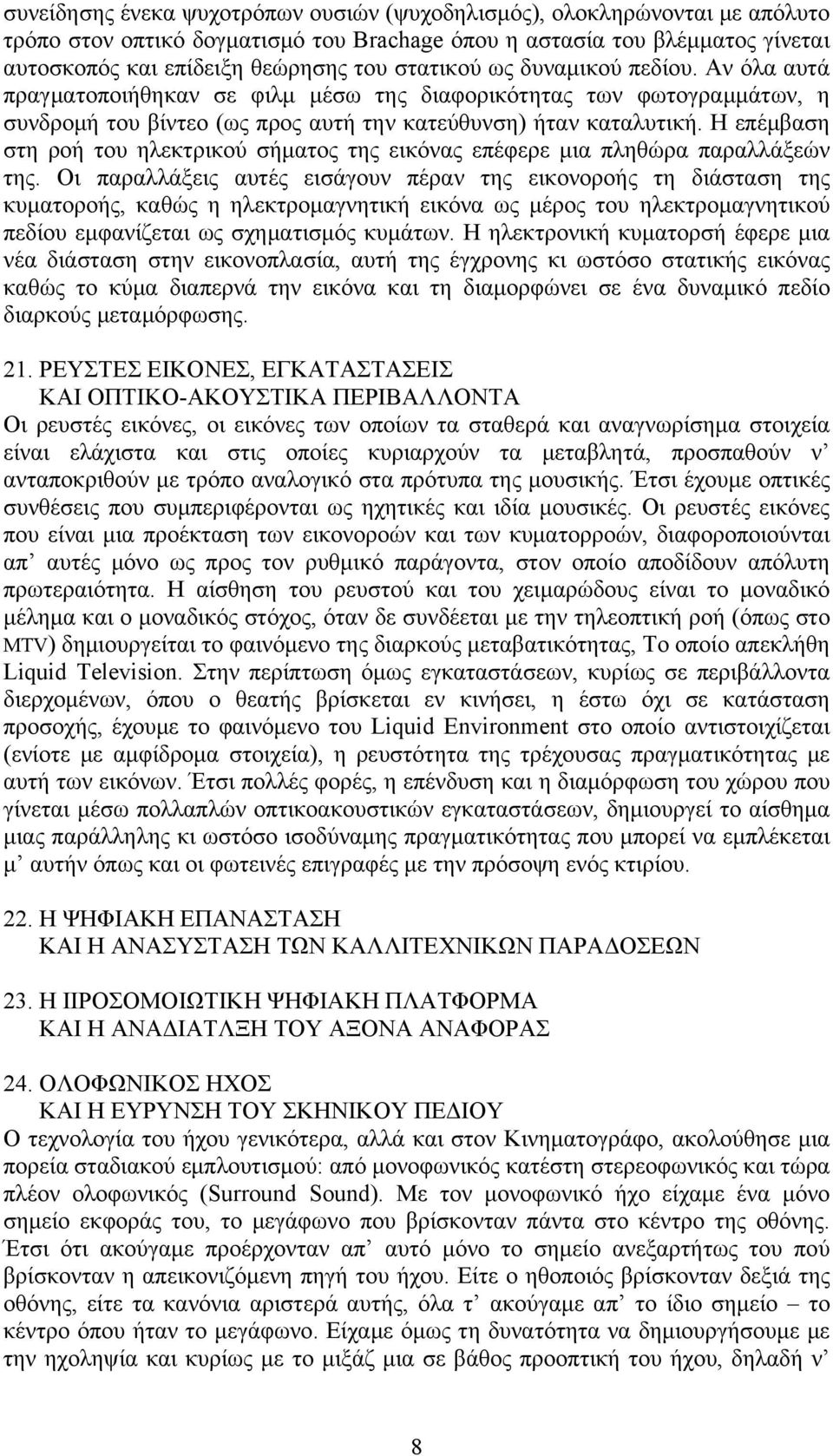 Η επέμβαση στη ροή του ηλεκτρικού σήματος της εικόνας επέφερε μια πληθώρα παραλλάξεών της.