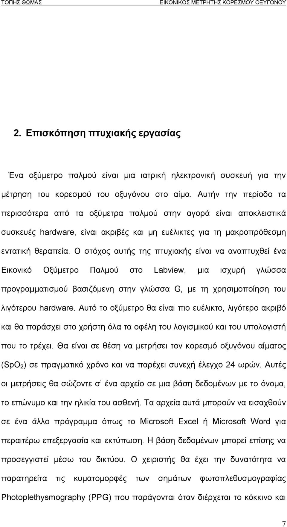 Ο στόχος αυτής της πτυχιακής είναι να αναπτυχθεί ένα Εικονικό Οξύµετρο Παλµού στο Labview, µια ισχυρή γλώσσα προγραµµατισµού βασιζόµενη στην γλώσσα G, µε τη χρησιµοποίηση του λιγότερου hardware.