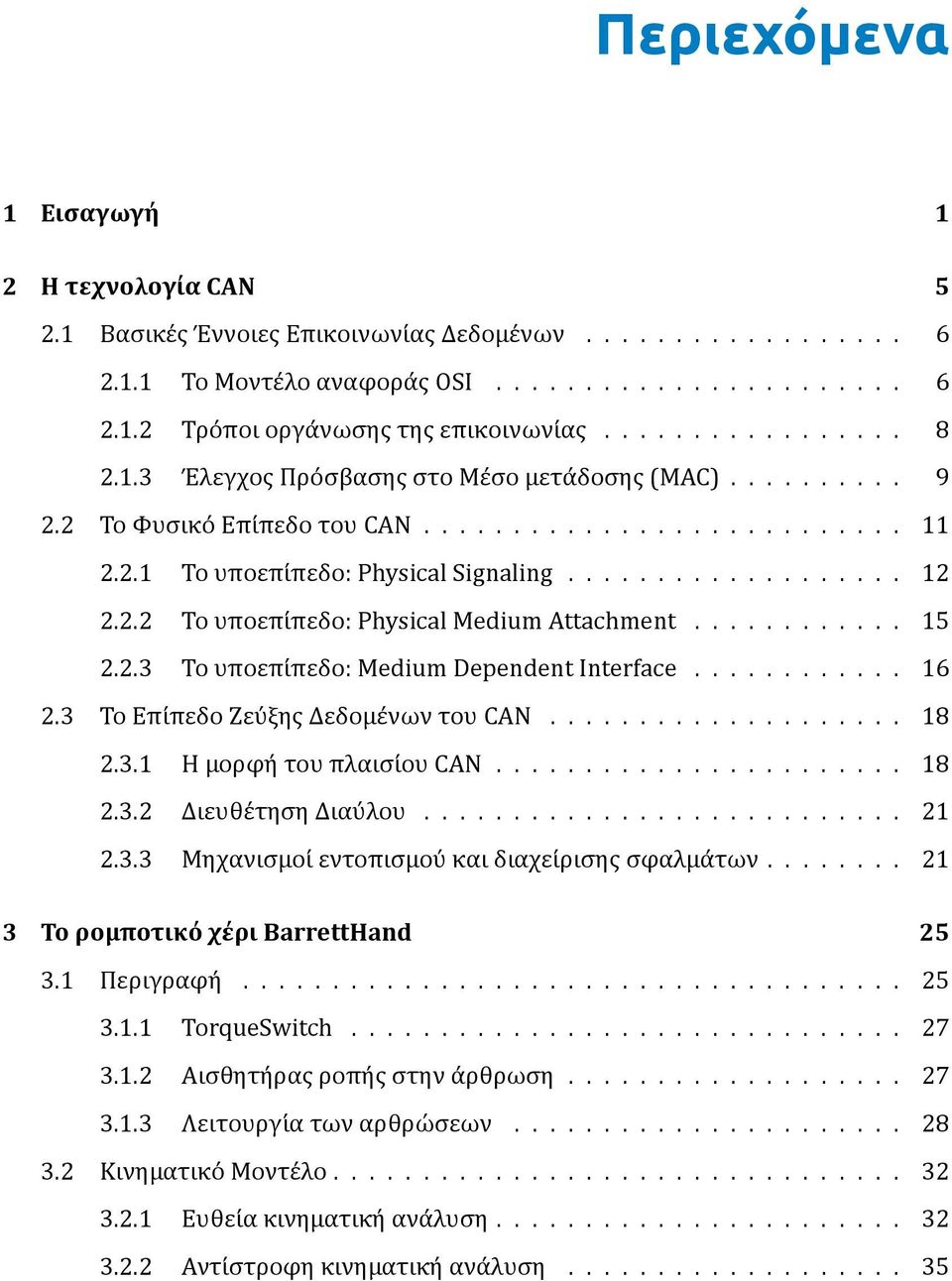 2.2 Το υποεπι πεδο: Physical Medium Attachment............ 15 2.2.3 Το υποεπι πεδο: Medium Dependent Interface............ 16 2.3 Το Επι πεδο Ζευ ξης Δεδομε νων του CAN.................... 18 2.3.1 H μορφη του πλαισι ου CAN.