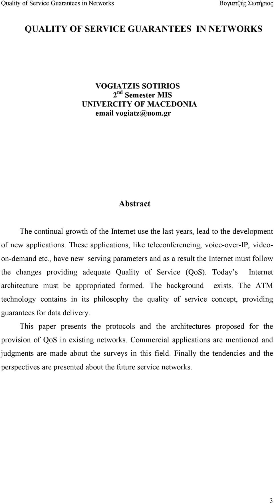 , have new serving parameters and as a result the Internet must follow the changes providing adequate Quality of Service (QoS). Today s Internet architecture must be appropriated formed.