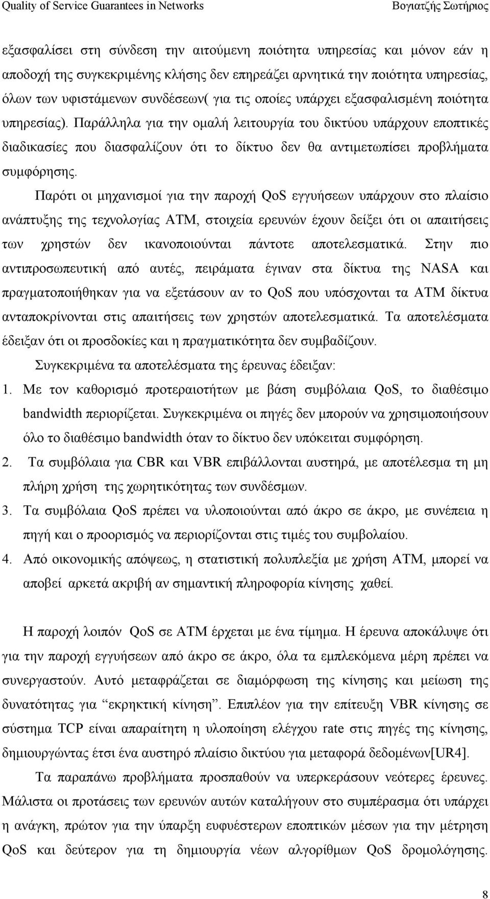 Παρότι οι µηχανισµοί για την παροχή QoS εγγυήσεων υπάρχουν στο πλαίσιο ανάπτυξης της τεχνολογίας ATM, στοιχεία ερευνών έχουν δείξει ότι οι απαιτήσεις των χρηστών δεν ικανοποιούνται πάντοτε