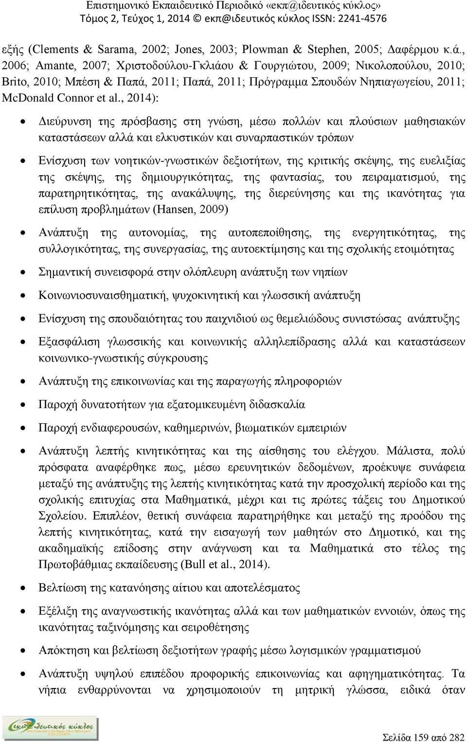 , 2014): Διεύρυνση της πρόσβασης στη γνώση, μέσω πολλών και πλούσιων μαθησιακών καταστάσεων αλλά και ελκυστικών και συναρπαστικών τρόπων Ενίσχυση των νοητικών-γνωστικών δεξιοτήτων, της κριτικής