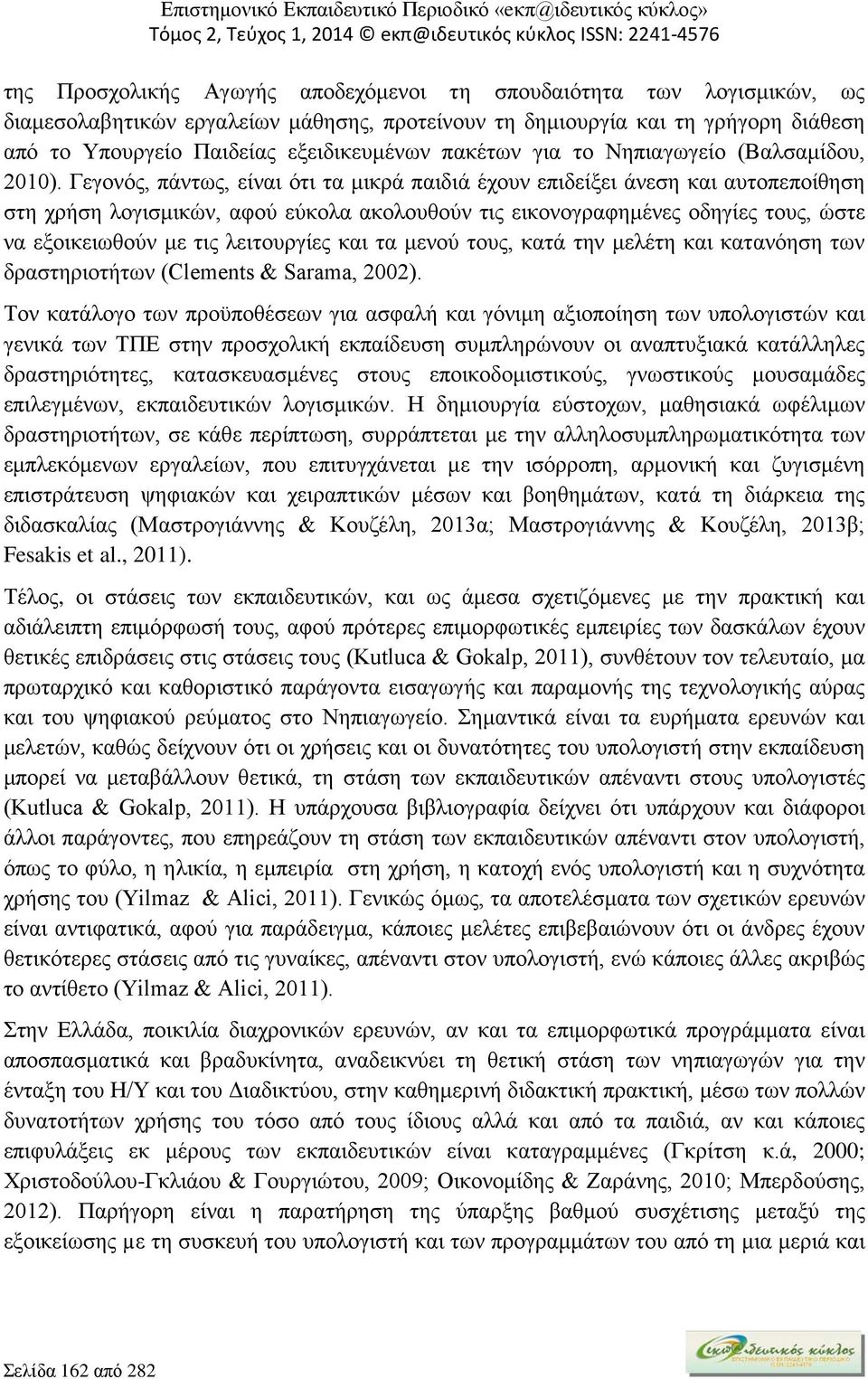 Γεγονός, πάντως, είναι ότι τα μικρά παιδιά έχουν επιδείξει άνεση και αυτοπεποίθηση στη χρήση λογισμικών, αφού εύκολα ακολουθούν τις εικονογραφημένες οδηγίες τους, ώστε να εξοικειωθούν με τις