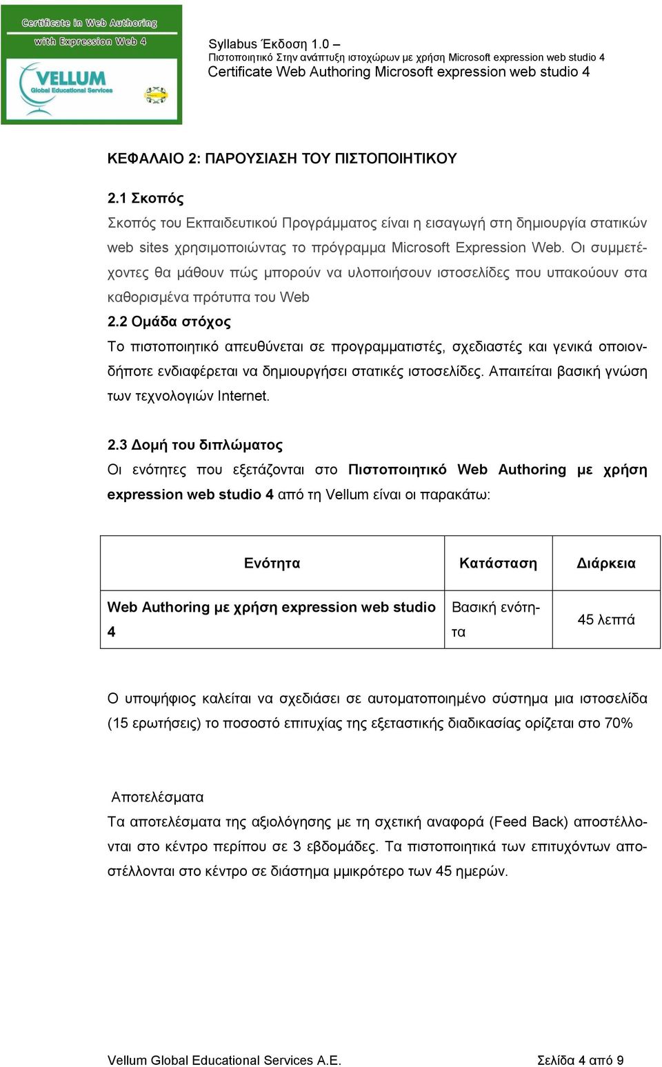 2 Ομάδα στόχος Το πιστοποιητικό απευθύνεται σε προγραμματιστές, σχεδιαστές και γενικά οποιονδήποτε ενδιαφέρεται να δημιουργήσει στατικές ιστοσελίδες. Απαιτείται βασική γνώση των τεχνολογιών Internet.