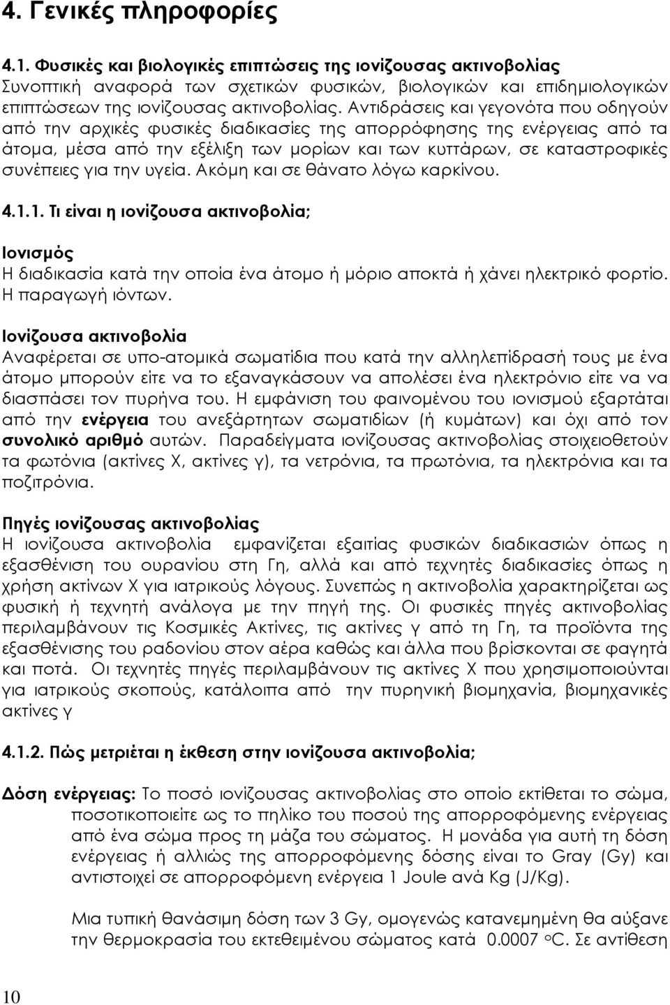 την υγεία. Ακόµη και σε θάνατο λόγω καρκίνου. 4.1.1. Τι είναι η ιονίζουσα ακτινοβολία; Ιονισµός Η διαδικασία κατά την οποία ένα άτοµο ή µόριο αποκτά ή χάνει ηλεκτρικό φορτίο. Η παραγωγή ιόντων.