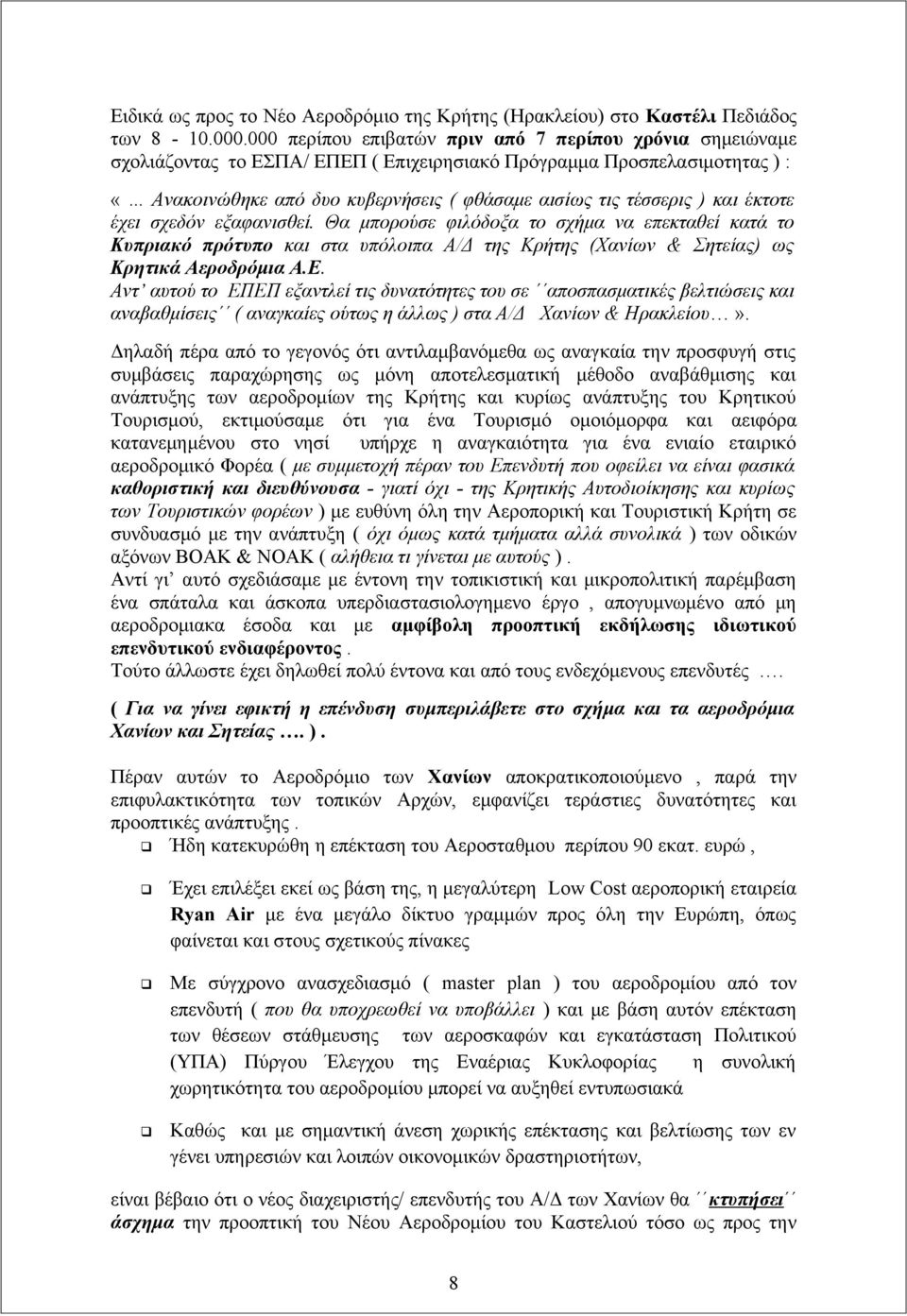 και έκτοτε έχει σχεδόν εξαφανισθεί. Θα μπορούσε φιλόδοξα το σχήμα να επεκταθεί κατά το Κυπριακό πρότυπο και στα υπόλοιπα Α/Δ της Κρήτης (Χανίων & Σητείας) ως Κρητικά Αεροδρόμια Α.Ε.