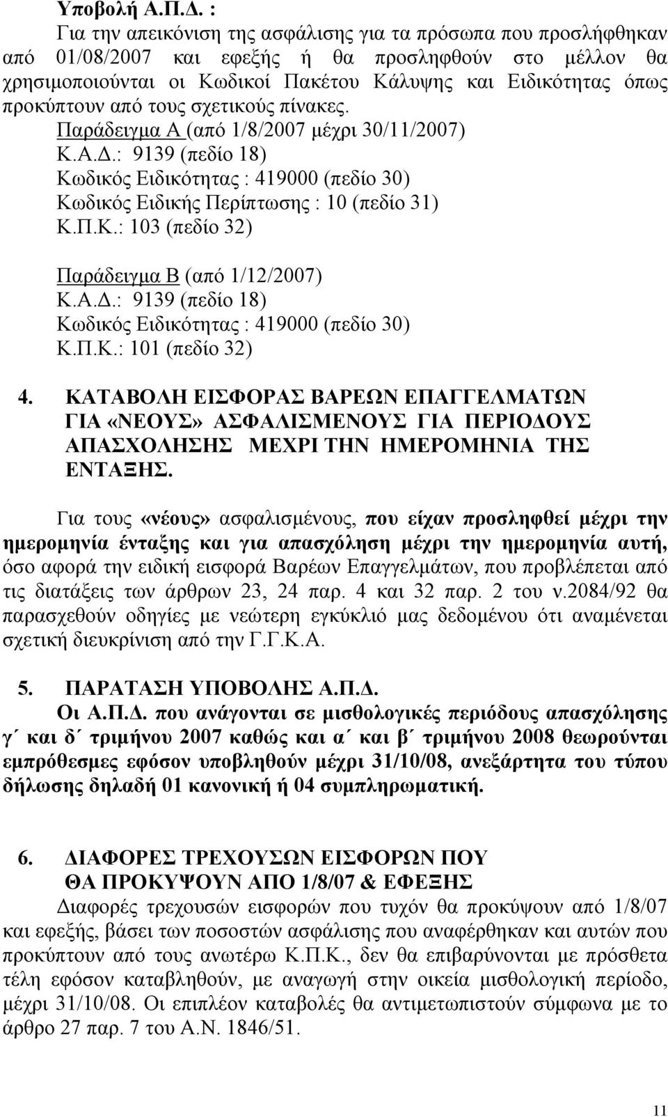 προκύπτουν από τους σχετικούς πίνακες. Παράδειγµα Α (από 1/8/2007 µέχρι 30/11/2007) Κ.Α..: 9139 (πεδίο 18) Κωδικός Ειδικότητας : 419000 (πεδίο 30) Κωδικός Ειδικής Περίπτωσης : 10 (πεδίο 31) Κ.Π.Κ.: 103 (πεδίο 32) Παράδειγµα Β (από 1/12/2007) Κ.