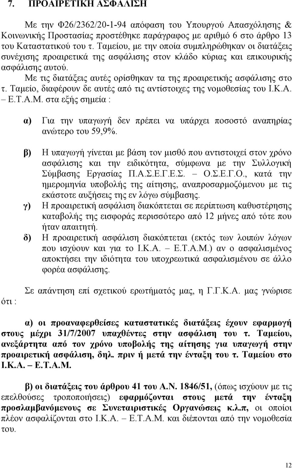 Με τις διατάξεις αυτές ορίσθηκαν τα της προαιρετικής ασφάλισης στο τ. Ταµείο, διαφέρουν δε αυτές από τις αντίστοιχες της νοµοθεσίας του Ι.Κ.Α. Ε.Τ.Α.Μ. στα εξής σηµεία : α) Για την υπαγωγή δεν πρέπει να υπάρχει ποσοστό αναπηρίας ανώτερο του 59,9%.