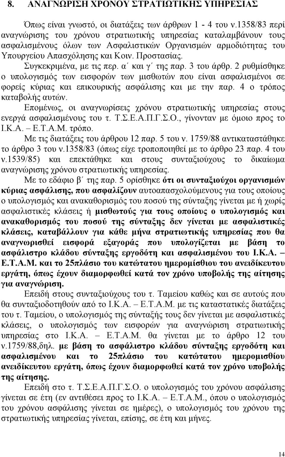 Συγκεκριµένα, µε τις περ. α και γ της παρ. 3 του άρθρ. 2 ρυθµίσθηκε ο υπολογισµός των εισφορών των µισθωτών που είναι ασφαλισµένοι σε φορείς κύριας και επικουρικής ασφάλισης και µε την παρ.