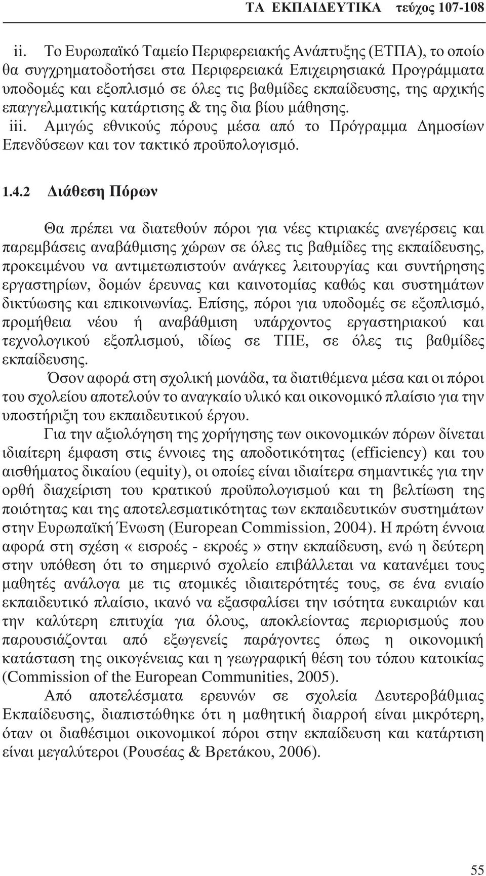 2 Διάθεση Πόρων Θα πρέπει να διατεθούν πόροι για νέες κτιριακές ανεγέρσεις και παρεμβάσεις αναβάθμισης χώρων σε όλες τις βαθμίδες της εκπαίδευσης, προκειμένου να αντιμετωπιστούν ανάγκες λειτουργίας