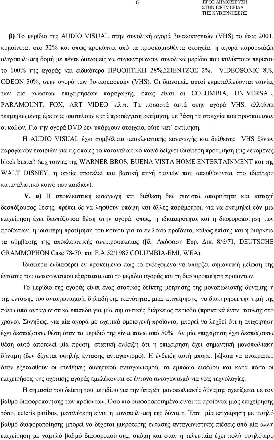 Οι διανομείς αυτοί εκμεταλλεύονται ταινίες των πιο γνωστών επιχειρήσεων παραγωγής, όπως είναι οι COLUMBIA, UNIVERSAL, PARAMOUNΤ, FOX, ART VIDEO κ.λ.π. Τα ποσοστά αυτά στην αγορά VHS, ελλείψει τεκμηριωμένης έρευνας αποτελούν κατά προσέγγιση εκτίμηση, με βάση τα στοιχεία που προσκόμισαν οι καθών.