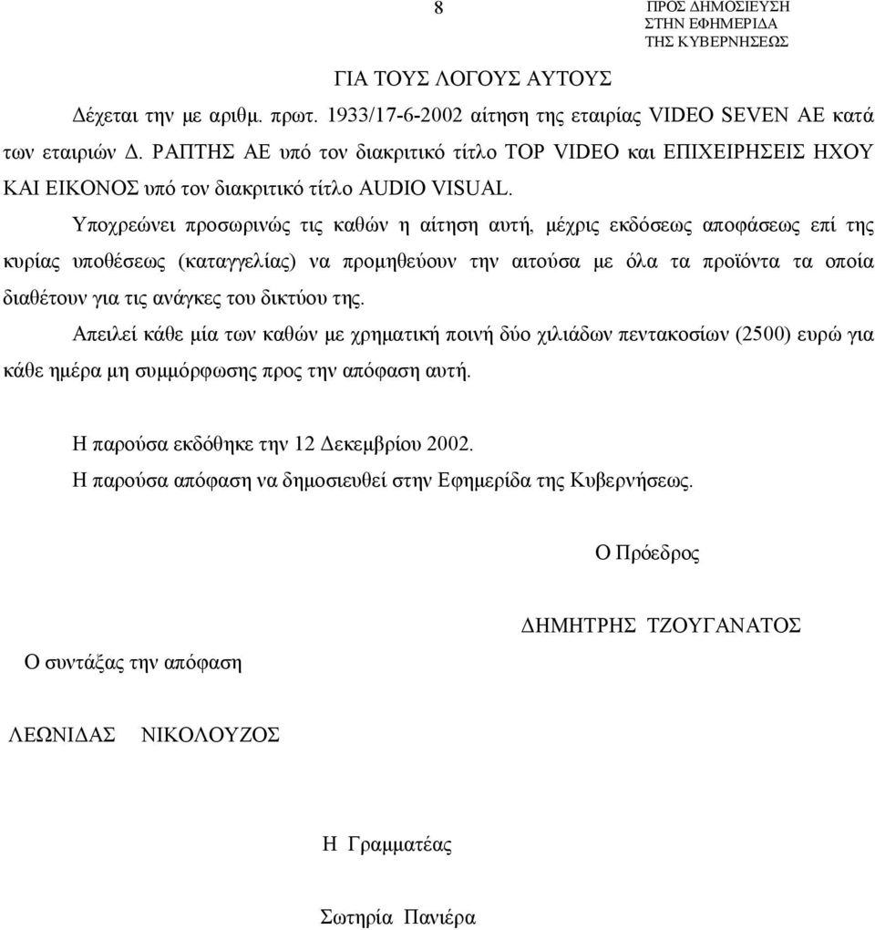 Υποχρεώνει προσωρινώς τις καθών η αίτηση αυτή, μέχρις εκδόσεως αποφάσεως επί της κυρίας υποθέσεως (καταγγελίας) να προμηθεύουν την αιτούσα με όλα τα προϊόντα τα οποία διαθέτουν για τις ανάγκες του