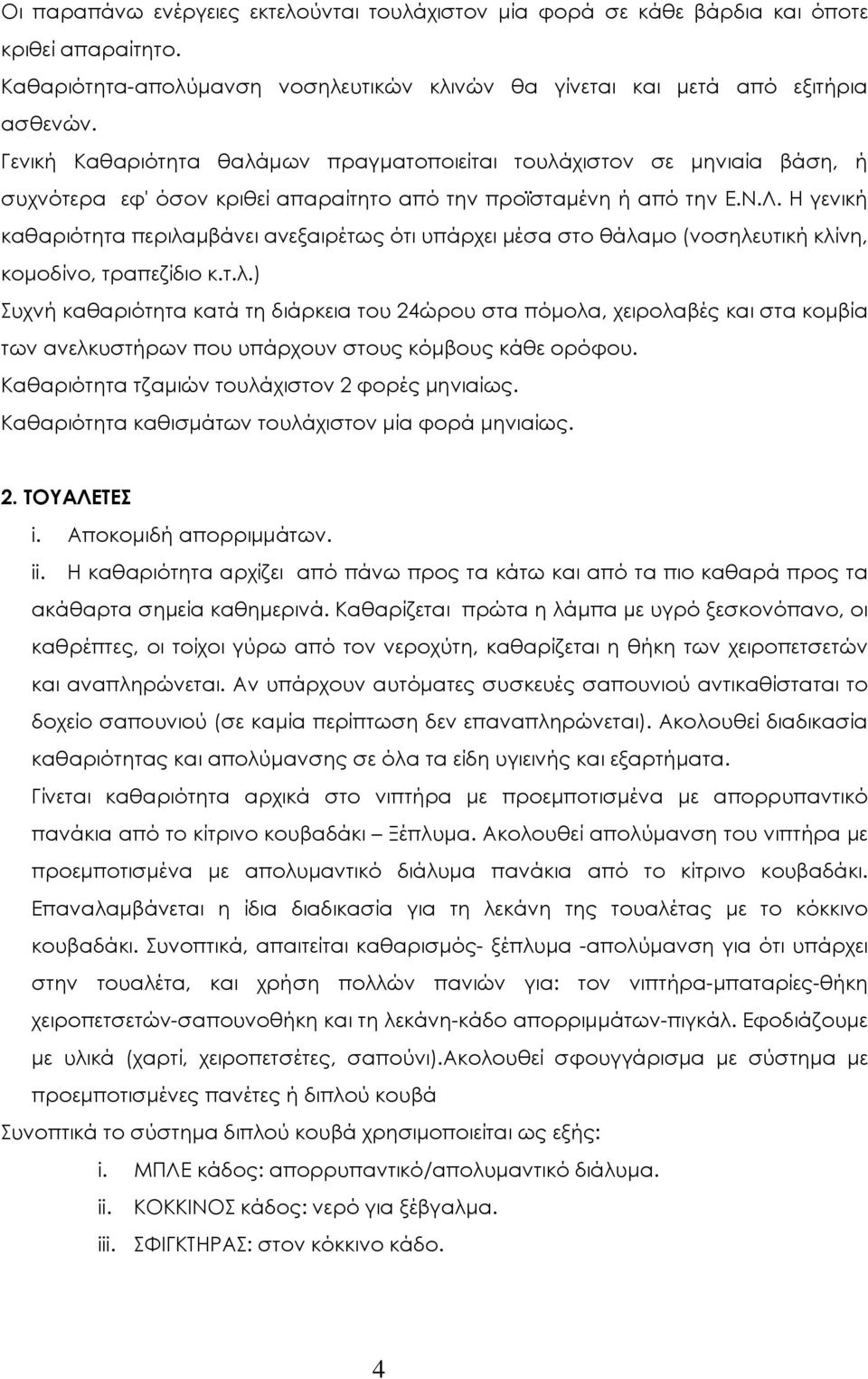 Η γενική καθαριότητα περιλαµβάνει ανεξαιρέτως ότι υπάρχει µέσα στο θάλαµο (νοσηλευτική κλίνη, κοµοδίνο, τραπεζίδιο κ.τ.λ.) Συχνή καθαριότητα κατά τη διάρκεια του 24ώρου στα πόµολα, χειρολαβές και στα κοµβία των ανελκυστήρων που υπάρχουν στους κόµβους κάθε ορόφου.