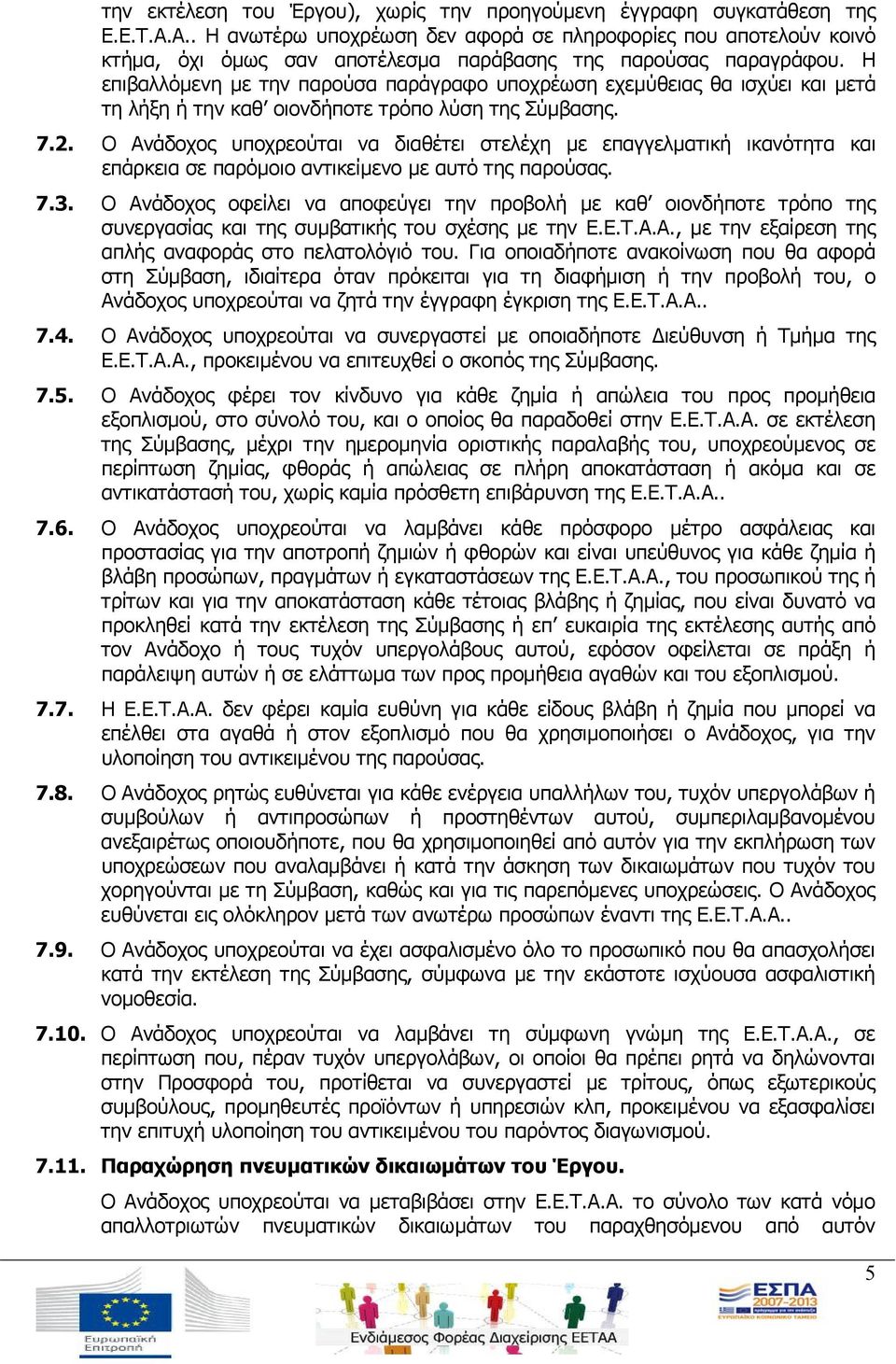 Η επιβαλλόμενη με την παρούσα παράγραφο υποχρέωση εχεμύθειας θα ισχύει και μετά τη λήξη ή την καθ οιονδήποτε τρόπο λύση της Σύμβασης. 7.2.