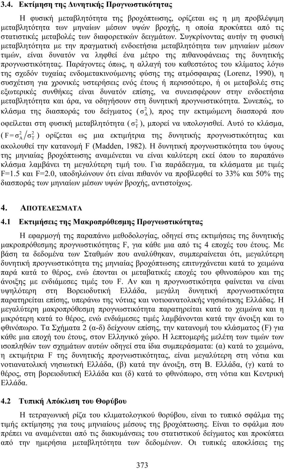 Συγκρίνοντας αυτήν τη φυσική μεταβλητότητα με την πραγματική ενδοετήσια μεταβλητότητα των μηνιαίων μέσων τιμών, είναι δυνατόν να ληφθεί ένα μέτρο της πιθανοφάνειας της δυνητικής προγνωστικότητας.