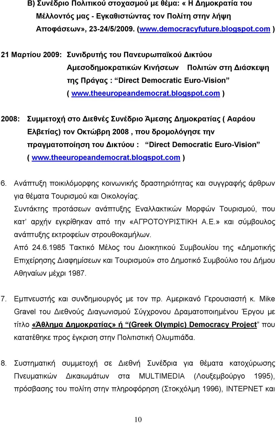 com ) 2008: Συμμετοχή στο Διεθνές Συνέδριο Άμεσης Δημοκρατίας ( Ααράου Ελβετίας) τον Οκτώβρη 2008, που δρομολόγησε την πραγματοποίηση του Δικτύου : Direct Democratic Euro-Vision ( www.