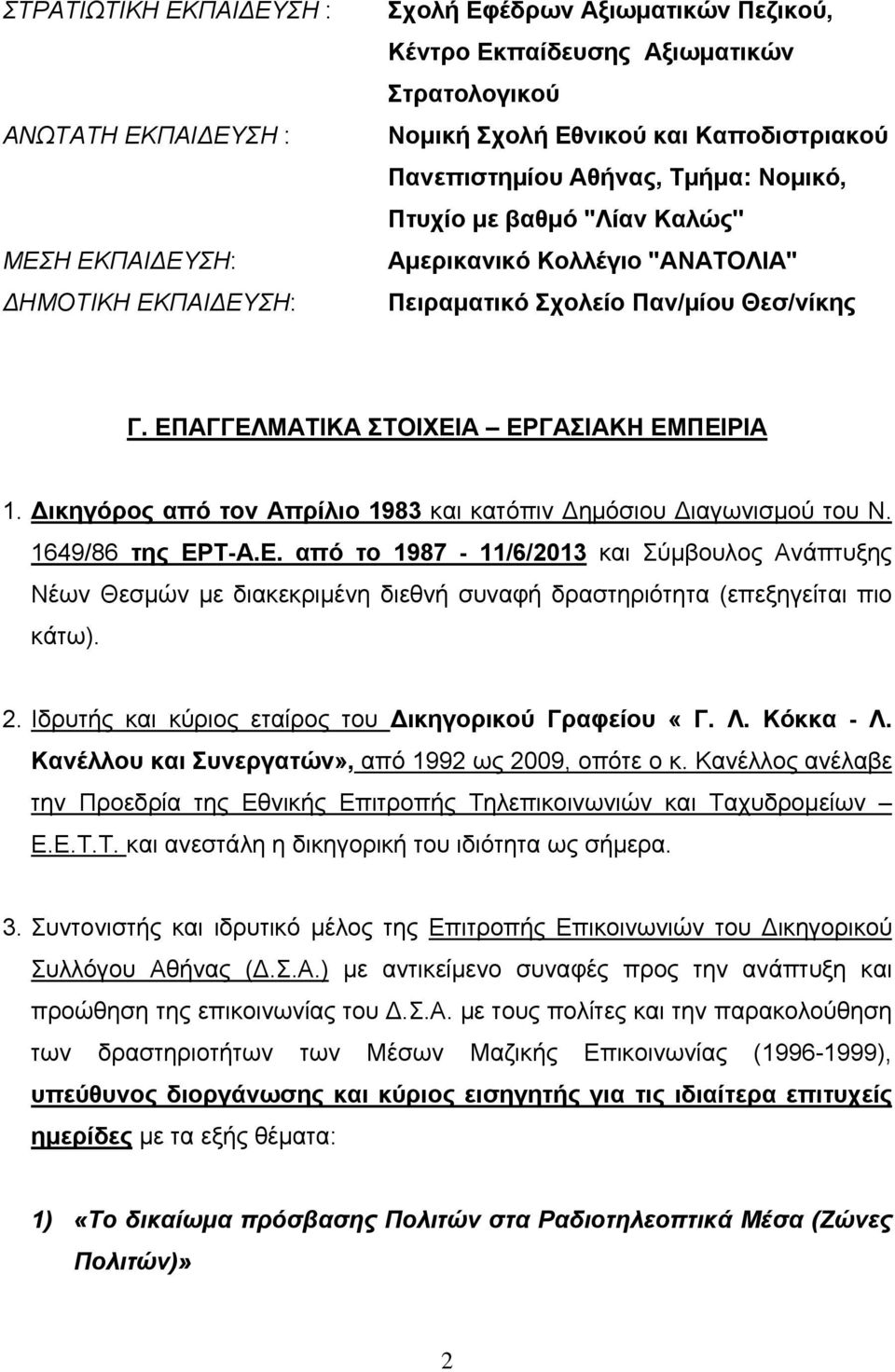 Δικηγόρος από τον Απρίλιο 1983 και κατόπιν Δημόσιου Διαγωνισμού του Ν. 1649/86 της ΕΡ