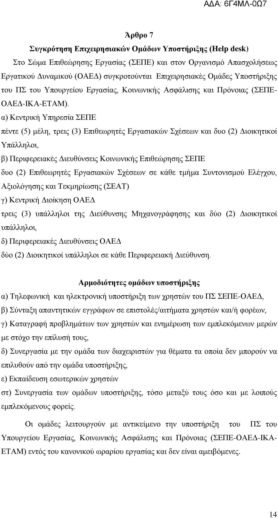 α) Κεντρική Υπηρεσία ΣΕΠΕ πέντε (5) μέλη, τρεις (3) Επιθεωρητές Εργασιακών Σχέσεων και δυο (2) Διοικητικοί Υπάλληλοι, β) Περιφερειακές Διευθύνσεις Κοινωνικής Επιθεώρησης ΣΕΠΕ δυο (2) Επιθεωρητές