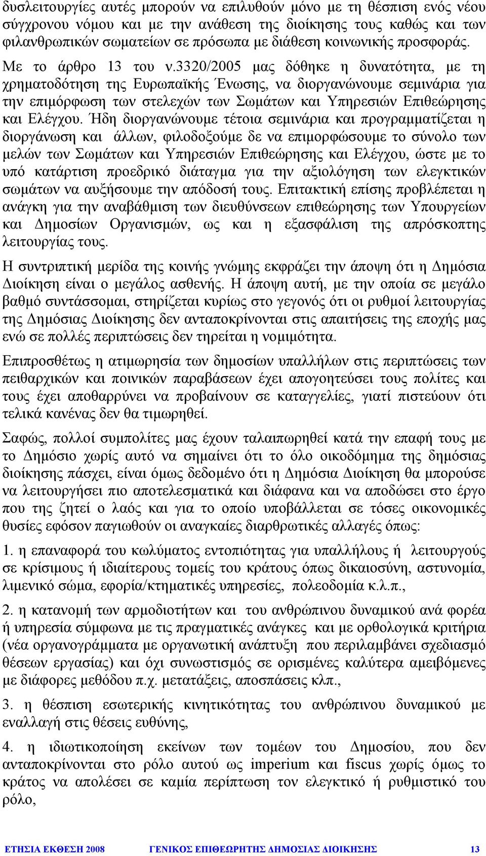 3320/2005 µας δόθηκε η δυνατότητα, µε τη χρηµατοδότηση της Ευρωπαϊκής Ένωσης, να διοργανώνουµε σεµινάρια για την επιµόρφωση των στελεχών των Σωµάτων και Υπηρεσιών Επιθεώρησης και Ελέγχου.