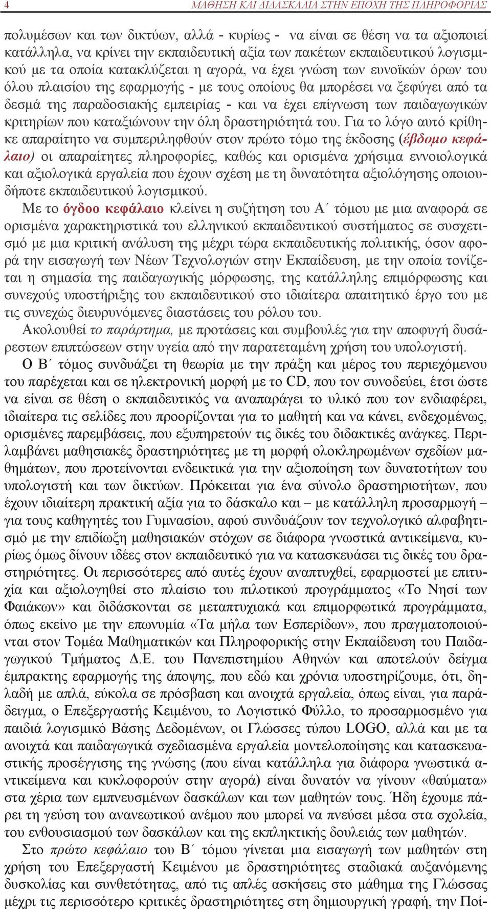 έχει επίγνωση των παιδαγωγικών κριτηρίων που καταξιώνουν την όλη δραστηριότητά του.