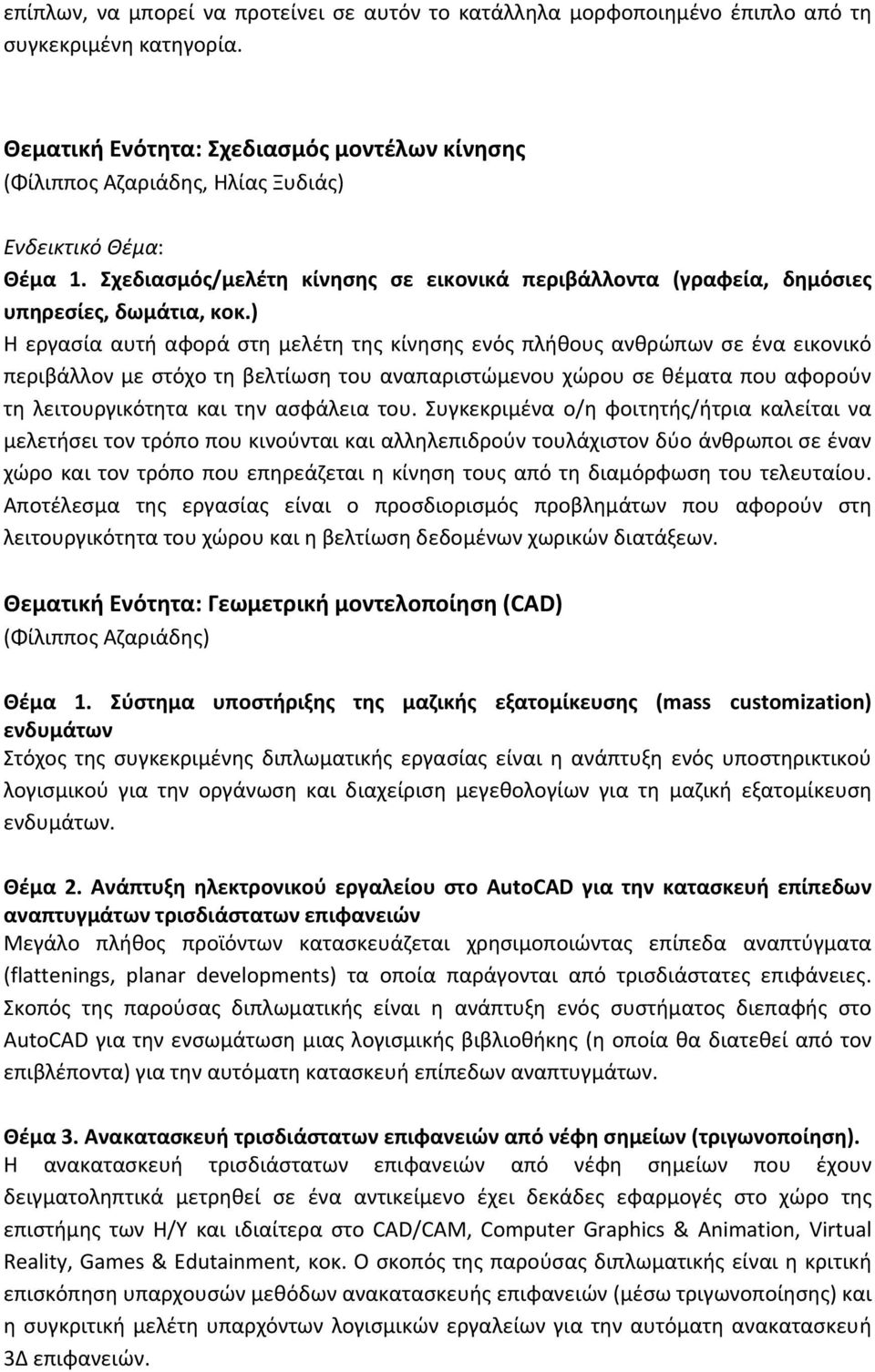 ) Η εργασία αυτή αφορά στη μελέτη της κίνησης ενός πλήθους ανθρώπων σε ένα εικονικό περιβάλλον με στόχο τη βελτίωση του αναπαριστώμενου χώρου σε θέματα που αφορούν τη λειτουργικότητα και την ασφάλεια